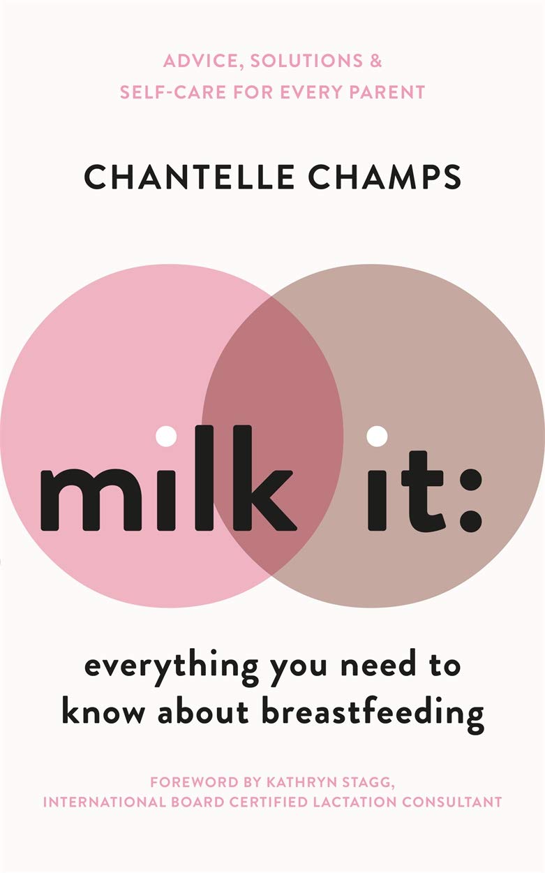 Milk It: Everything You Need to Know About Breastfeeding: Advice, solutions & self-care for every parent Parents & Children