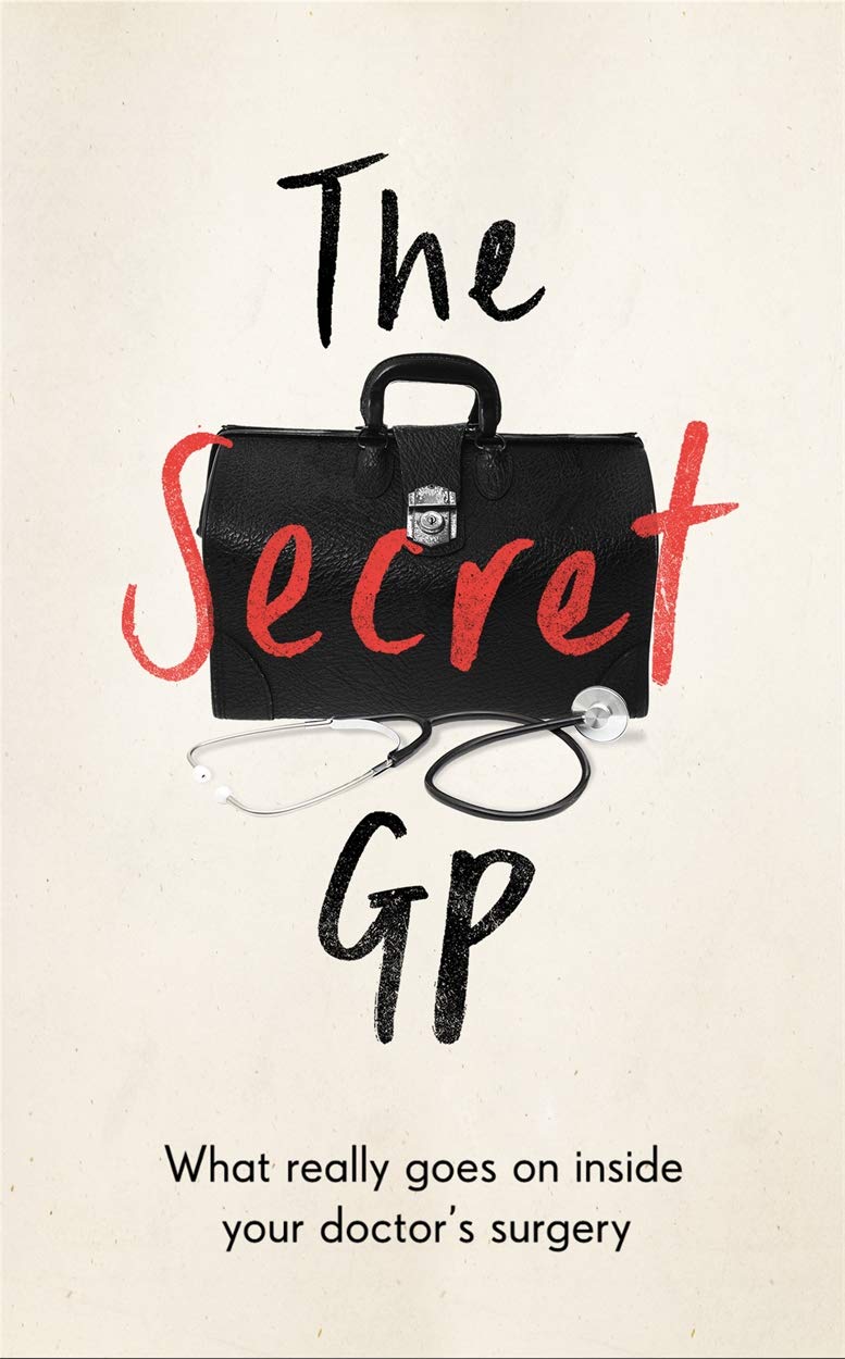 The Secret GP: What Really Goes On Inside Your Doctor's Surgery Medicine