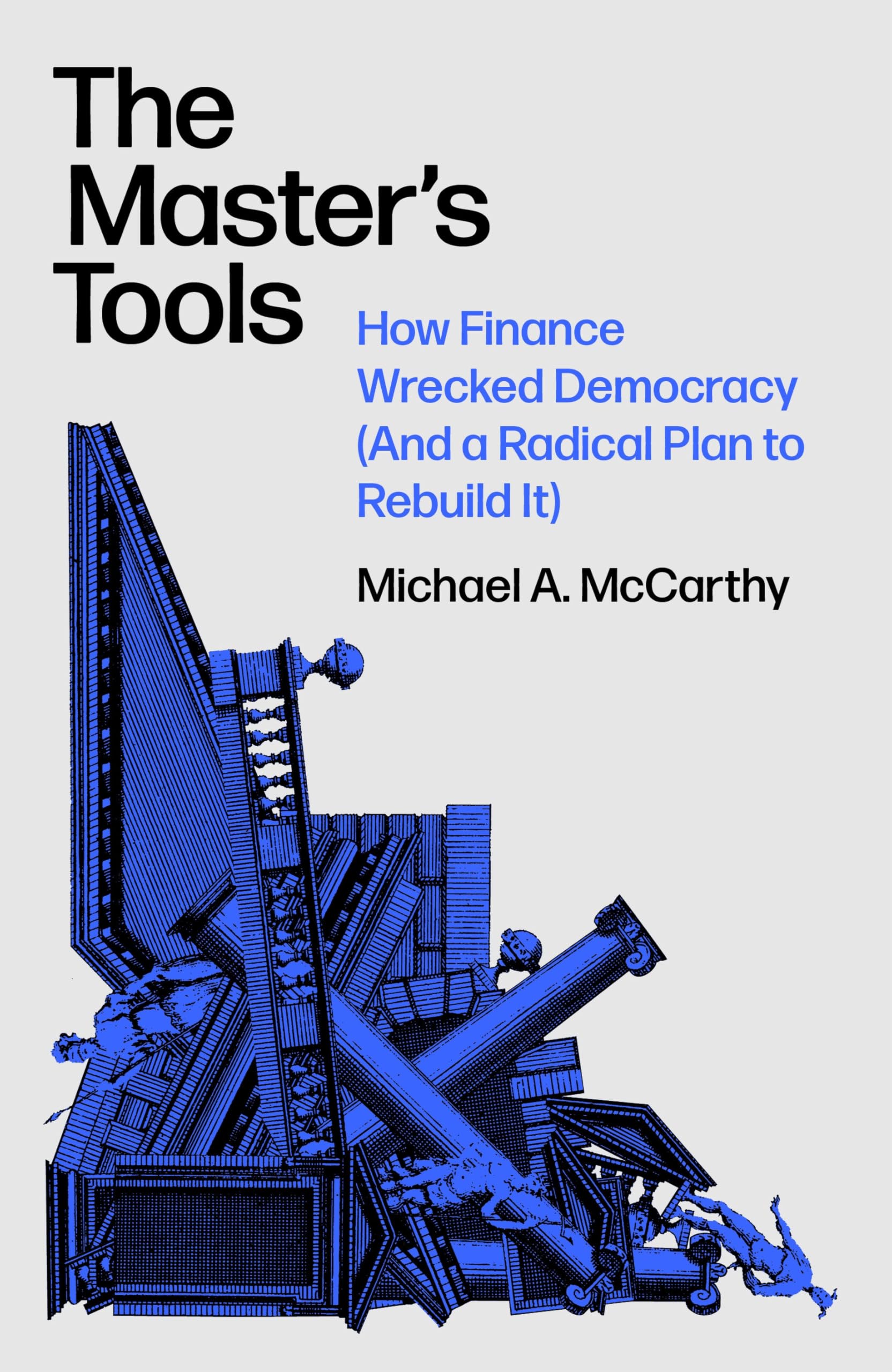 The Master's Tools: How Finance Wrecked Democracy (And a Radical Plan to Rebuild It) General education