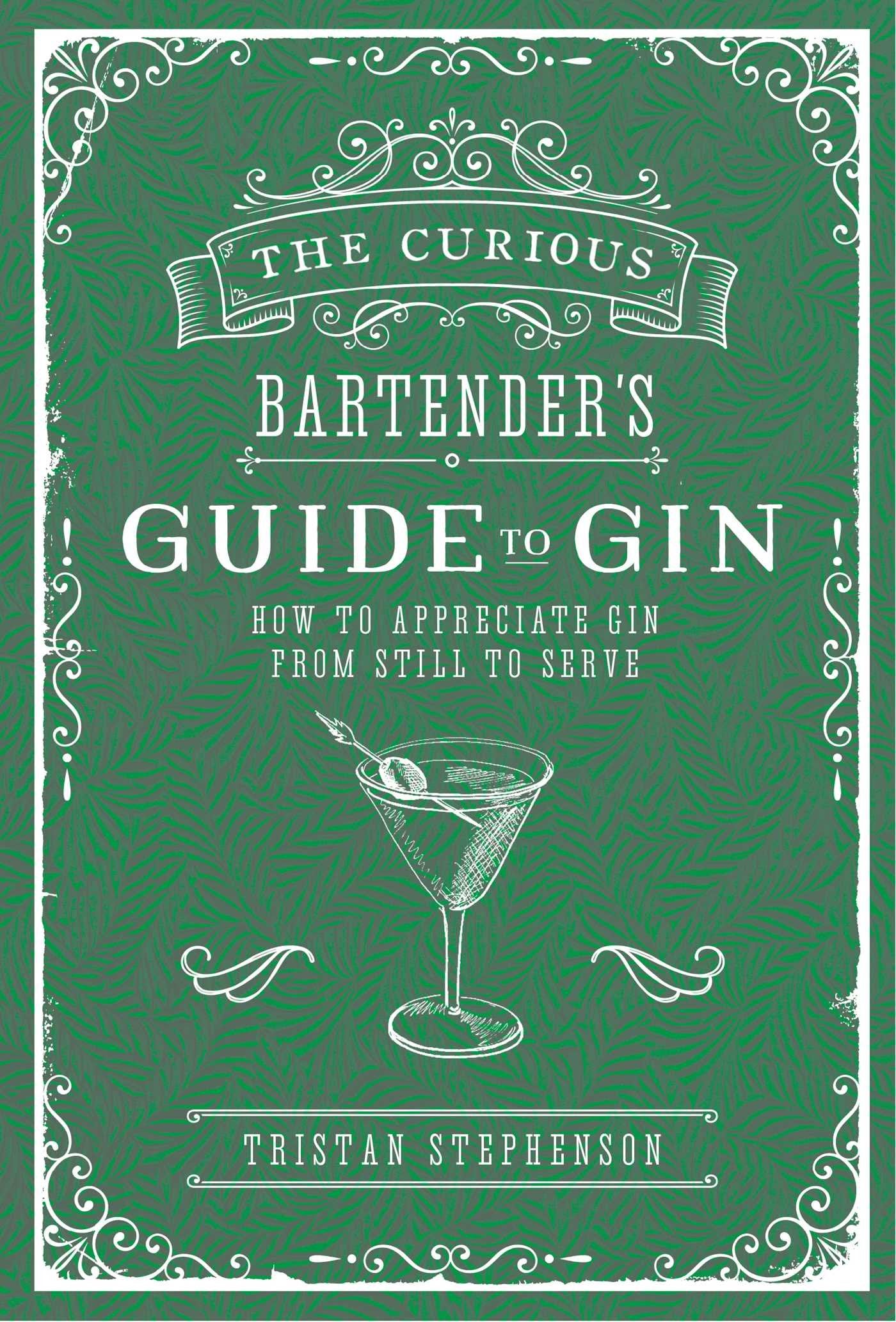The Curious Bartender's Guide to Gin: How to appreciate gin from still to serve Leisure, Home & Garden