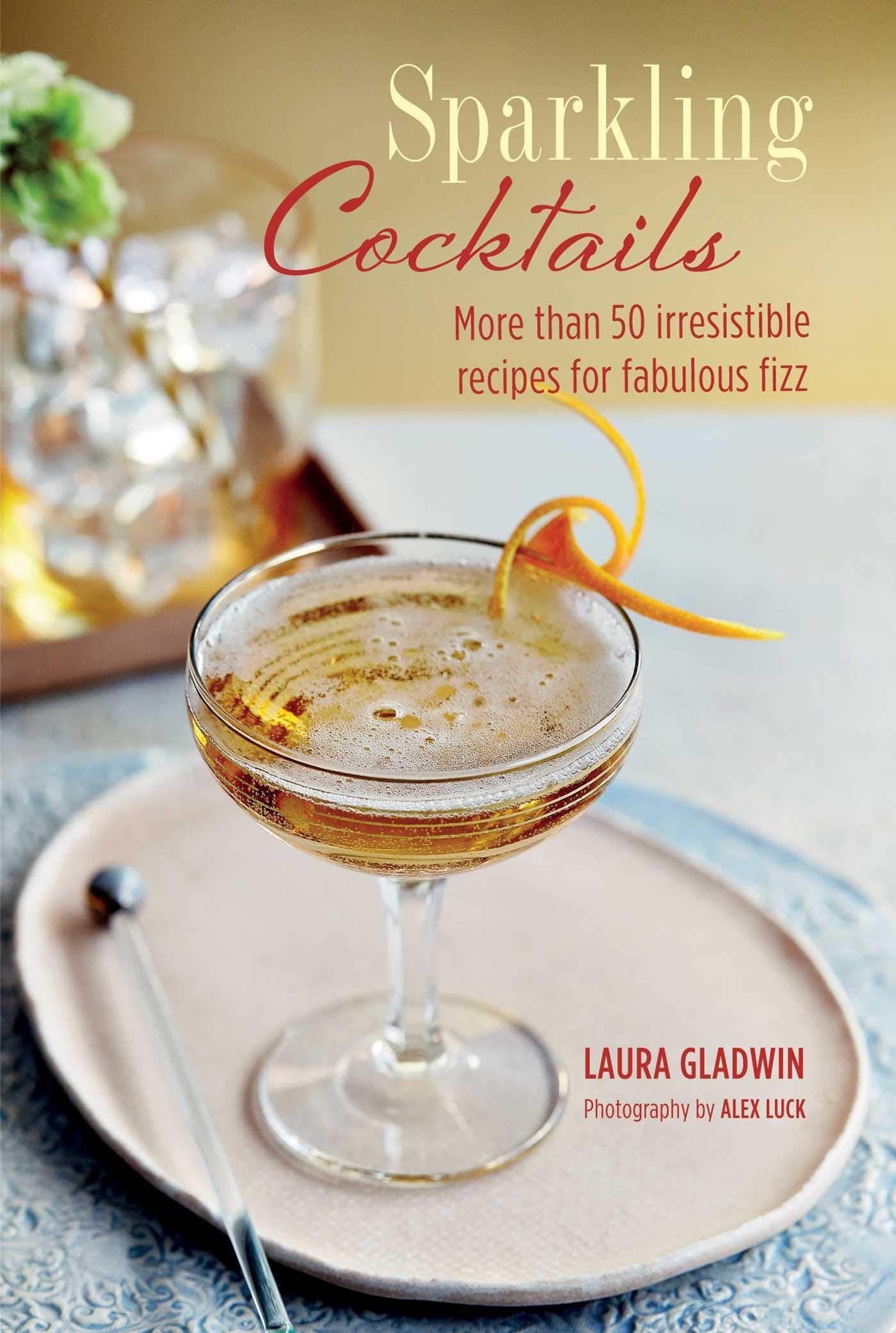 Sparkling Cocktails: More than 50 irresistible recipes for fabulous fizz Leisure, Home & Garden