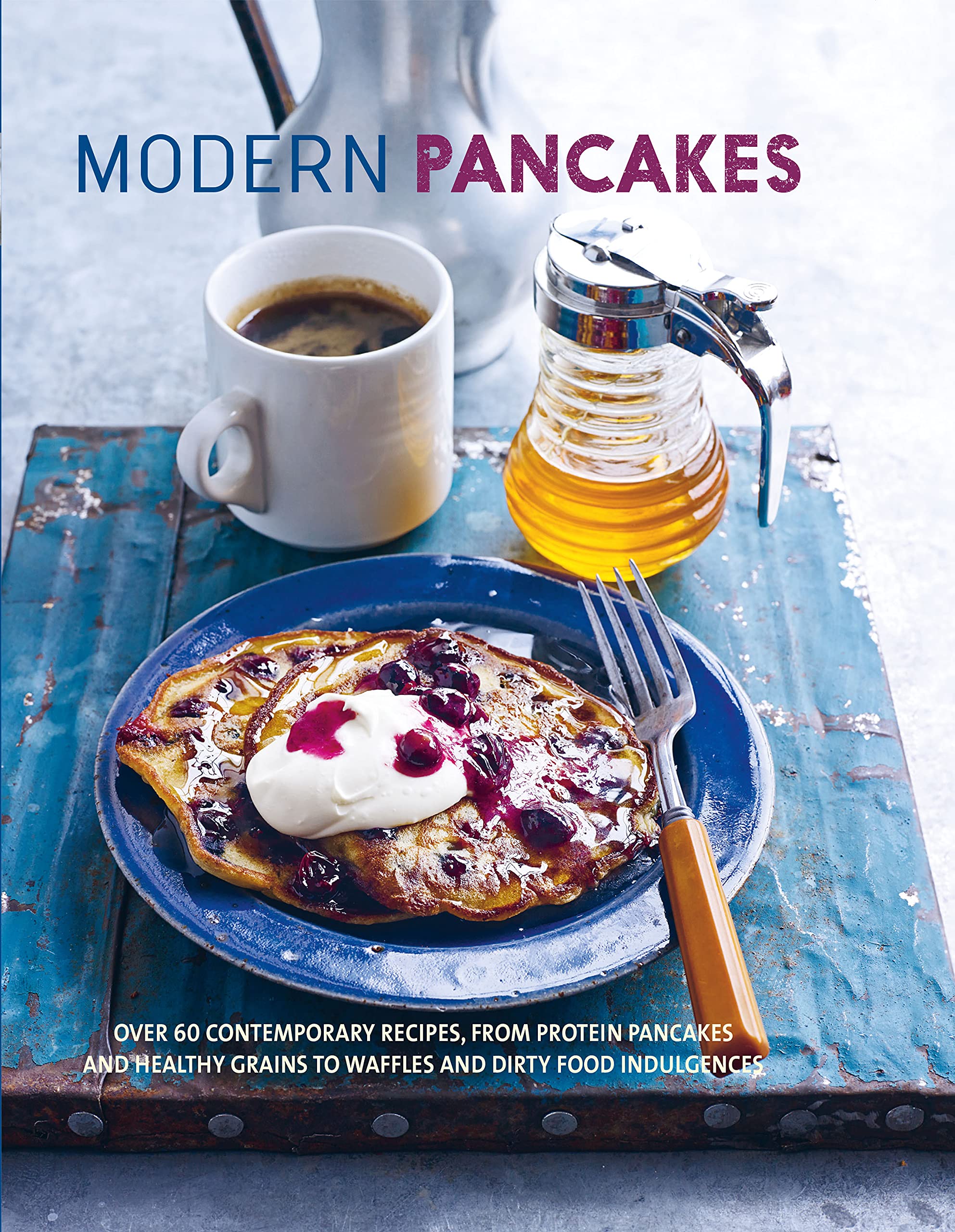 Modern Pancakes: Over 60 contemporary recipes, from protein pancakes and healthy grains to waffles and dirty food indulgences Leisure, Home & Garden