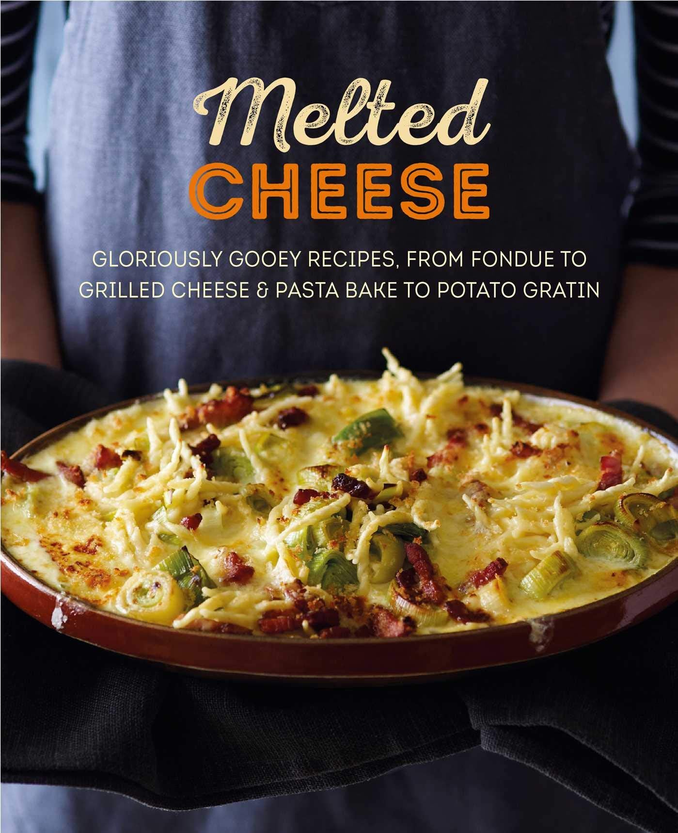 Melted Cheese: Gloriously gooey recipes, from fondue to grilled cheese & pasta bake to potato gratin Leisure, Home & Garden