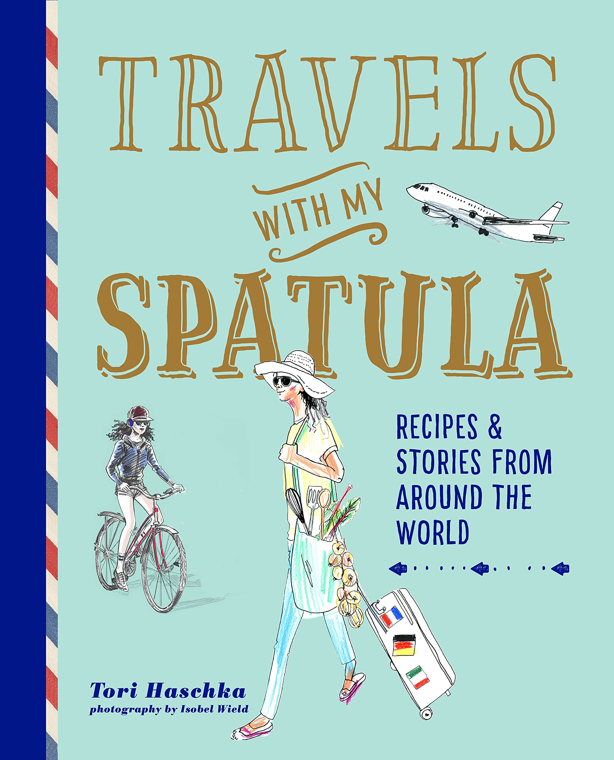 Travels with My Spatula: Recipes & Stories from Around the World Leisure, Home & Garden