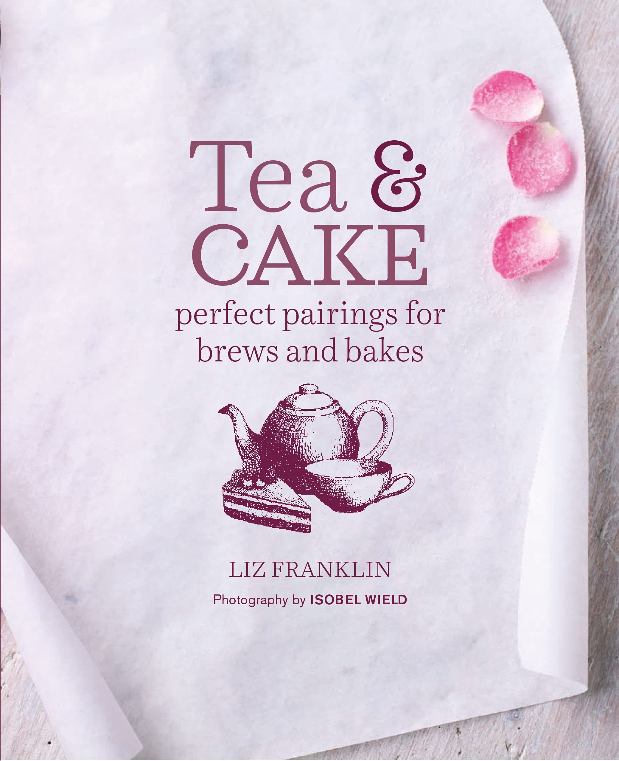 Tea and Cake: Perfect Pairings for Brews and Bakes Leisure, Home & Garden