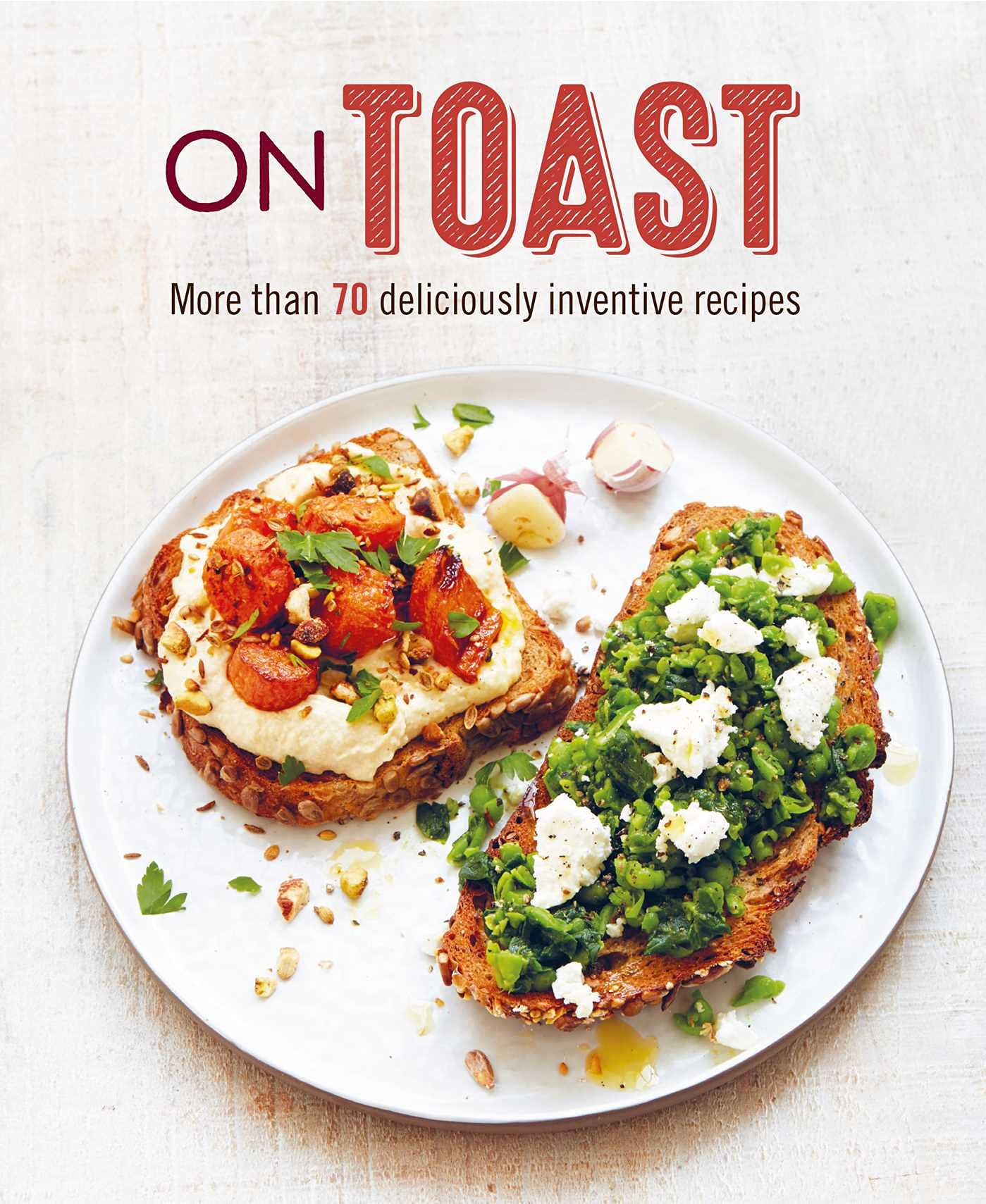 On Toast: More Than 70 Deliciously Inventive Recipes Leisure, Home & Garden