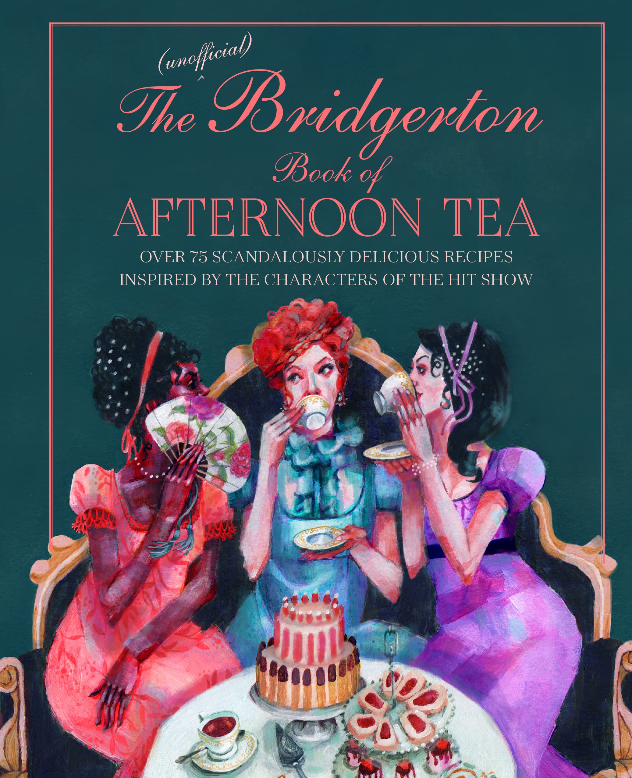 The Unofficial Bridgerton Book of Afternoon Tea: Over 75 scandalously delicious recipes inspired by the characters of the hit show Film, Art & Culture