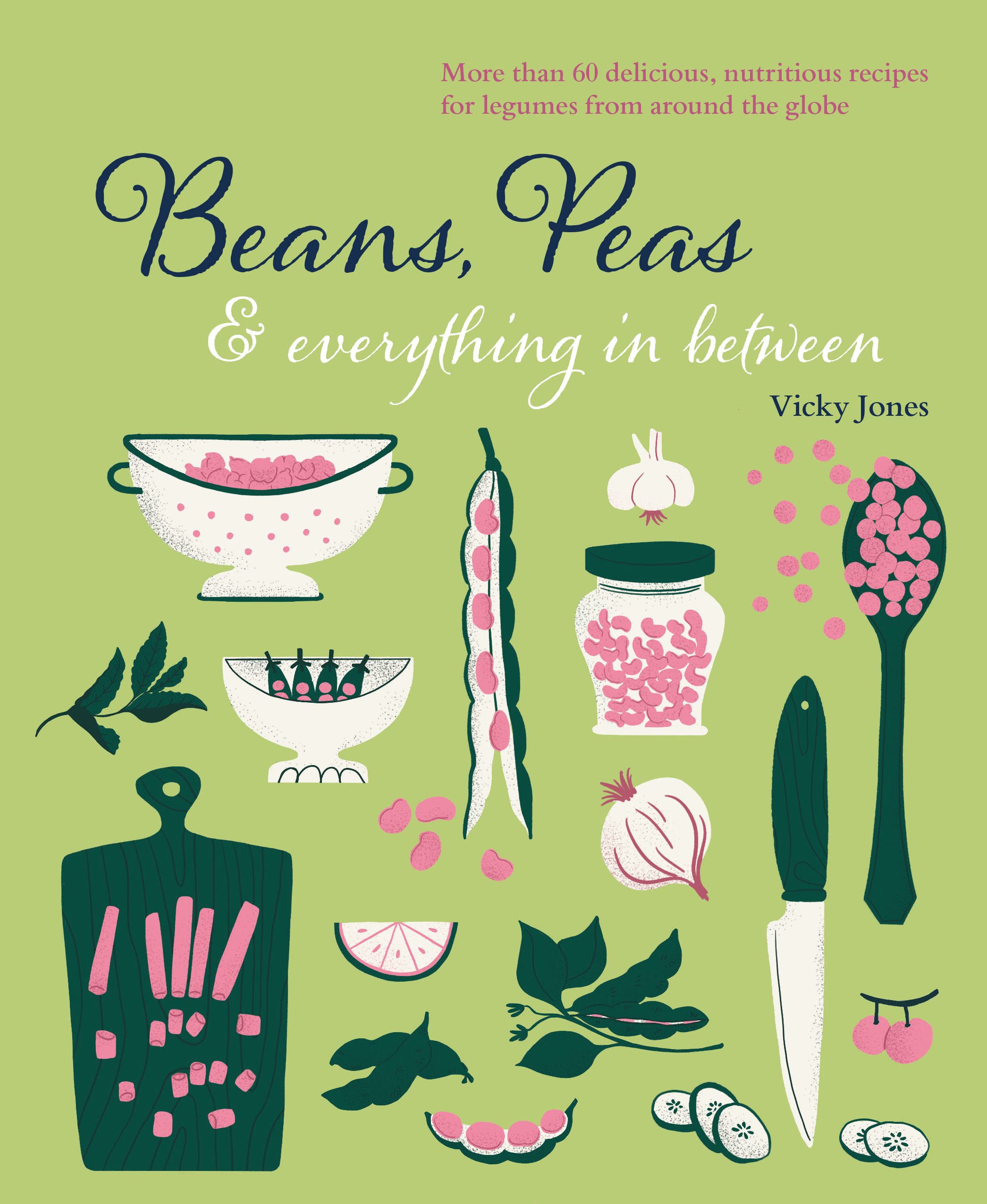 Beans, Peas & Everything in Between: More Than 60 Delicious, Nutritious Recipes for Legumes from Around the Globe Leisure, Home & Garden