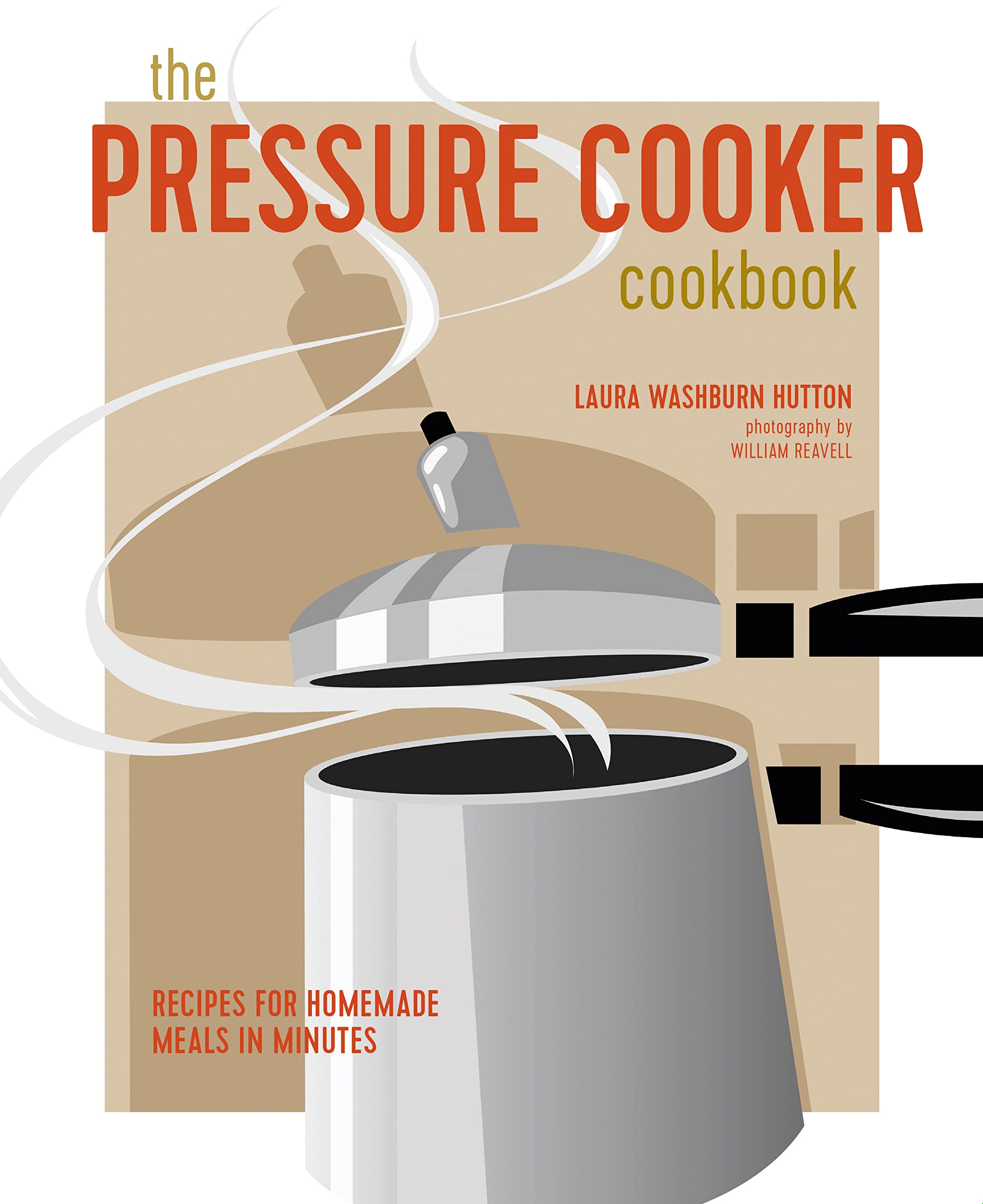 The Pressure Cooker Cookbook: Recipes for Homemade Meals in Minutes Leisure, Home & Garden