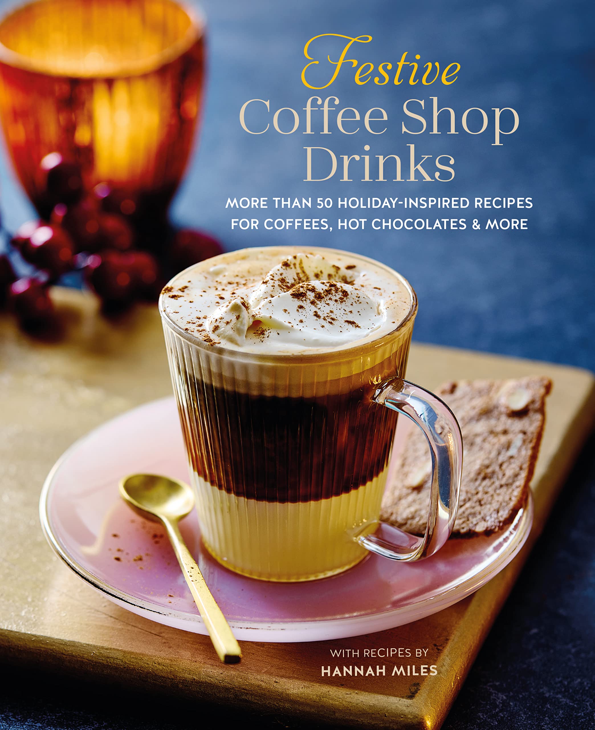 Festive Coffee Shop Drinks: 60 Holiday-Inspired Recipes for Coffees, Hot Chocolates & More Leisure, Home & Garden