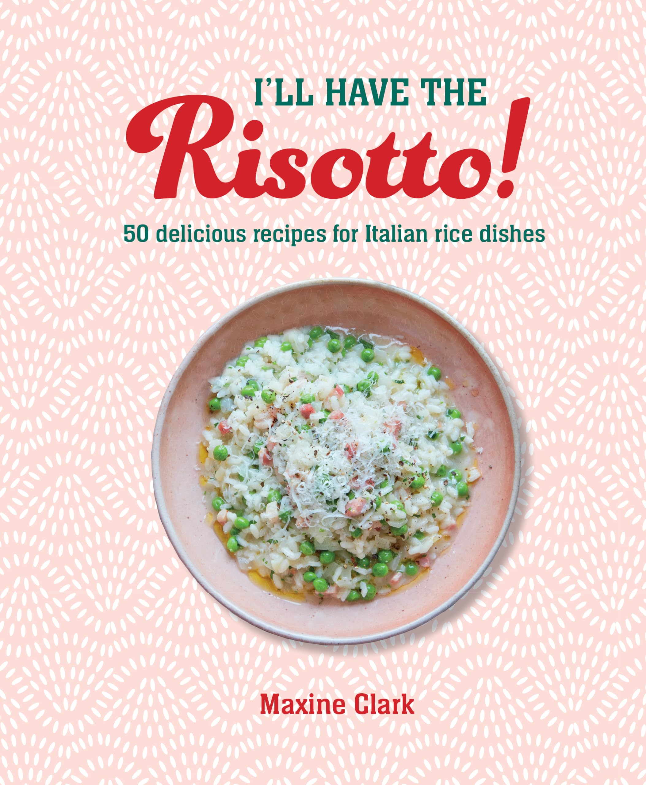 I'll Have the Risotto!: 50 Delicious Recipes for Italian Rice Dishes Leisure, Home & Garden