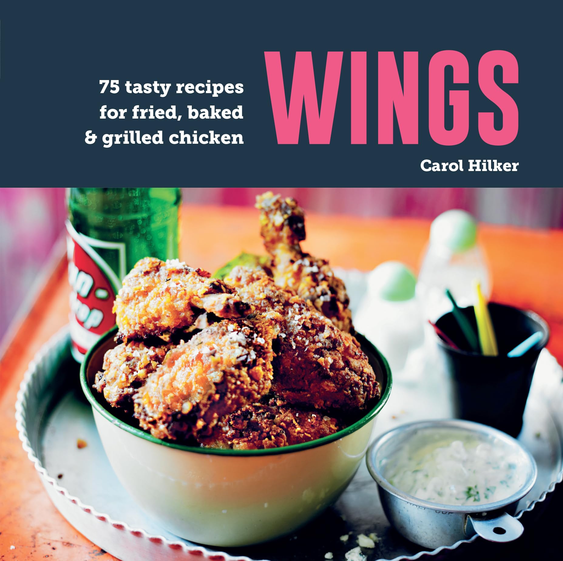 Wings: 75 Tasty Recipes for Fried, Baked & Grilled Chicken Leisure, Home & Garden