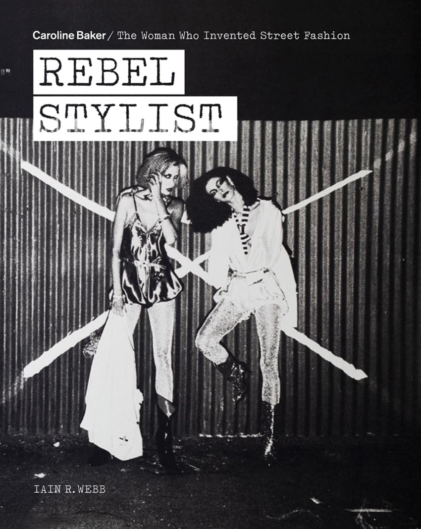 Rebel Stylist: Caroline Baker - The Woman Who Invented Street Fashion Books