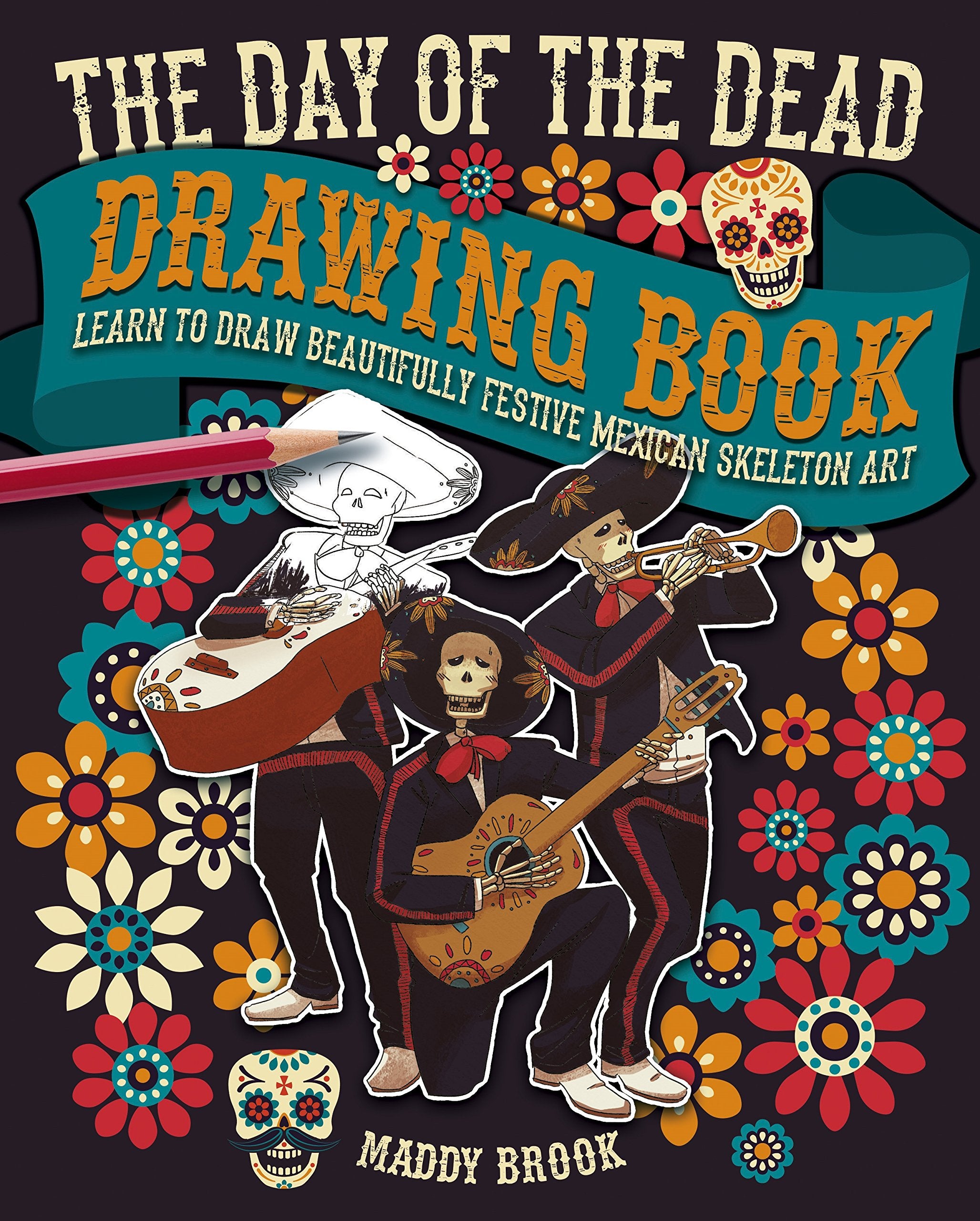 The Day of the Dead Drawing Book: Learn to Draw Beautifully Festive Mexican Art book