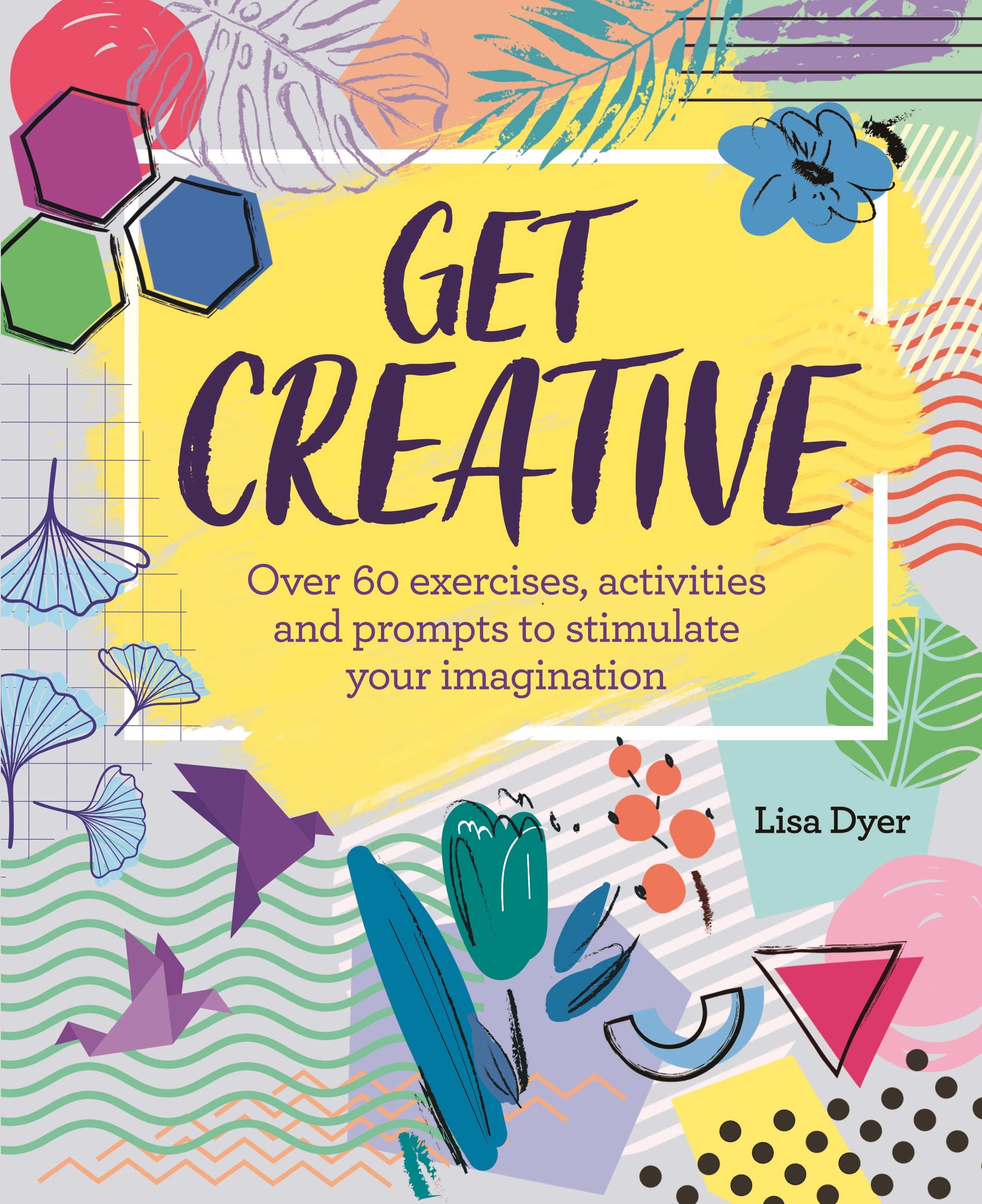Get Creative: Over 60 exercises, activities and prompts to stimulate your imagination Lifestyle