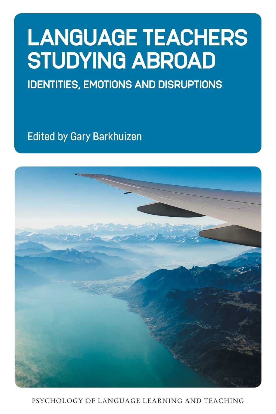 Language Teachers Studying Abroad: Identities, Emotions and Disruptions (Psychology of Language Learning and Teaching, 17) Social Sciences