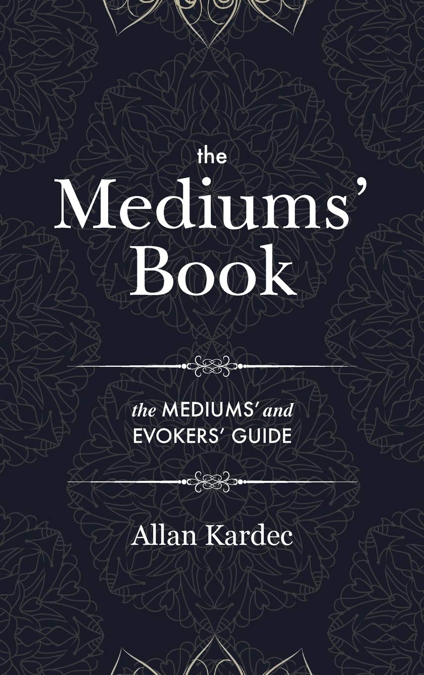 The Mediums' Book: containing Special Teachings from the Spirits on Manifestation, means to communicate with the Invisible World, Development of ... in Spiritism - with an alphabetical index Lifestyle
