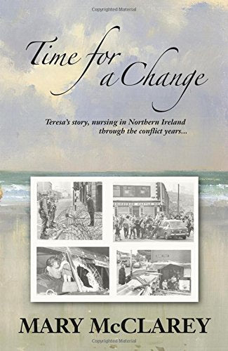 Time for a Change: Teresa's story - Nursing in Northern Ireland through the conflict years Historical Fiction