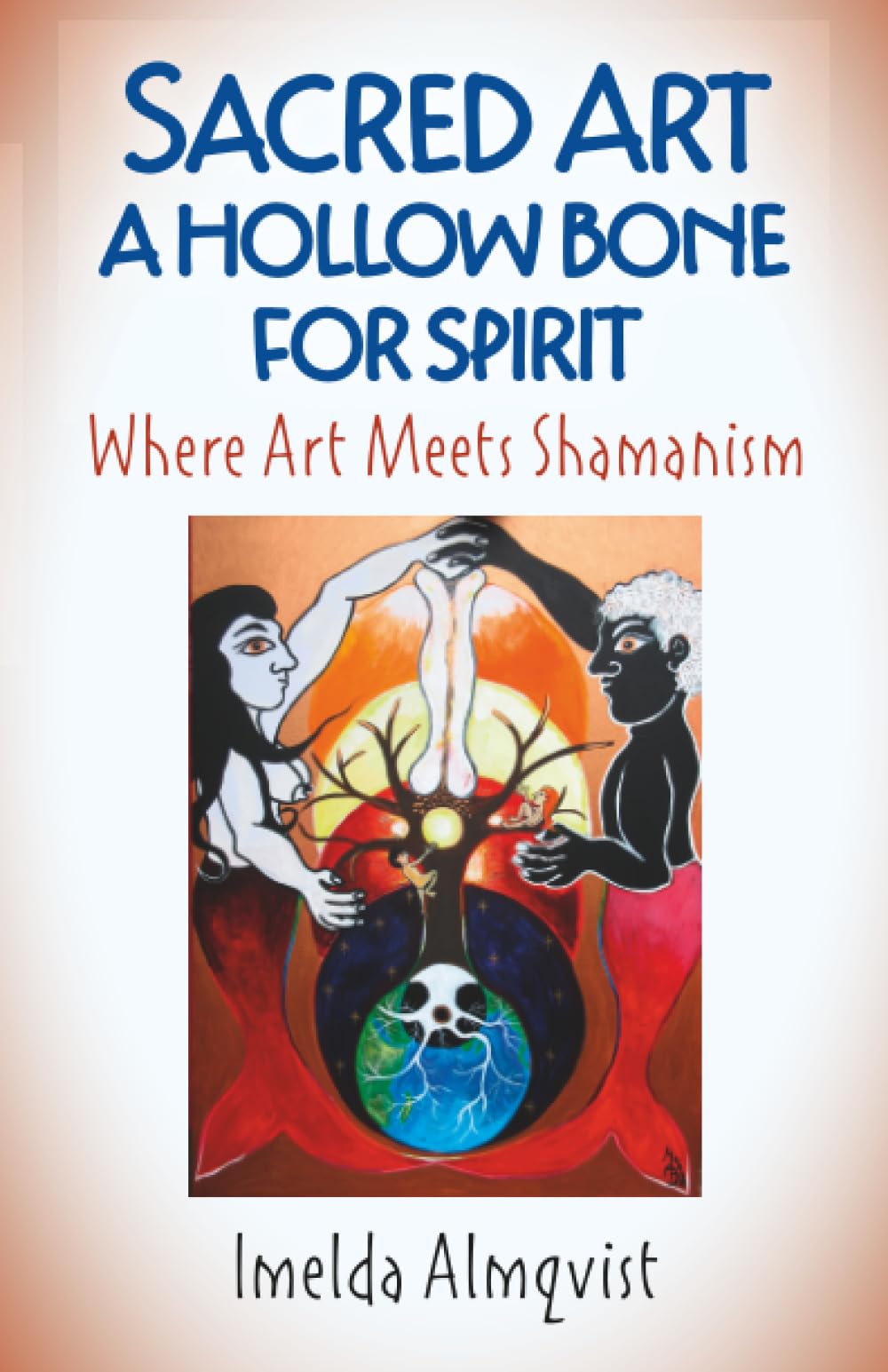 Sacred Art - A Hollow Bone for Spirit: Where Art Meets Shamanism: A Hollow Bone for Spirit: Where Art Meets Shamanism (Art as Mystery School Process) Social Sciences