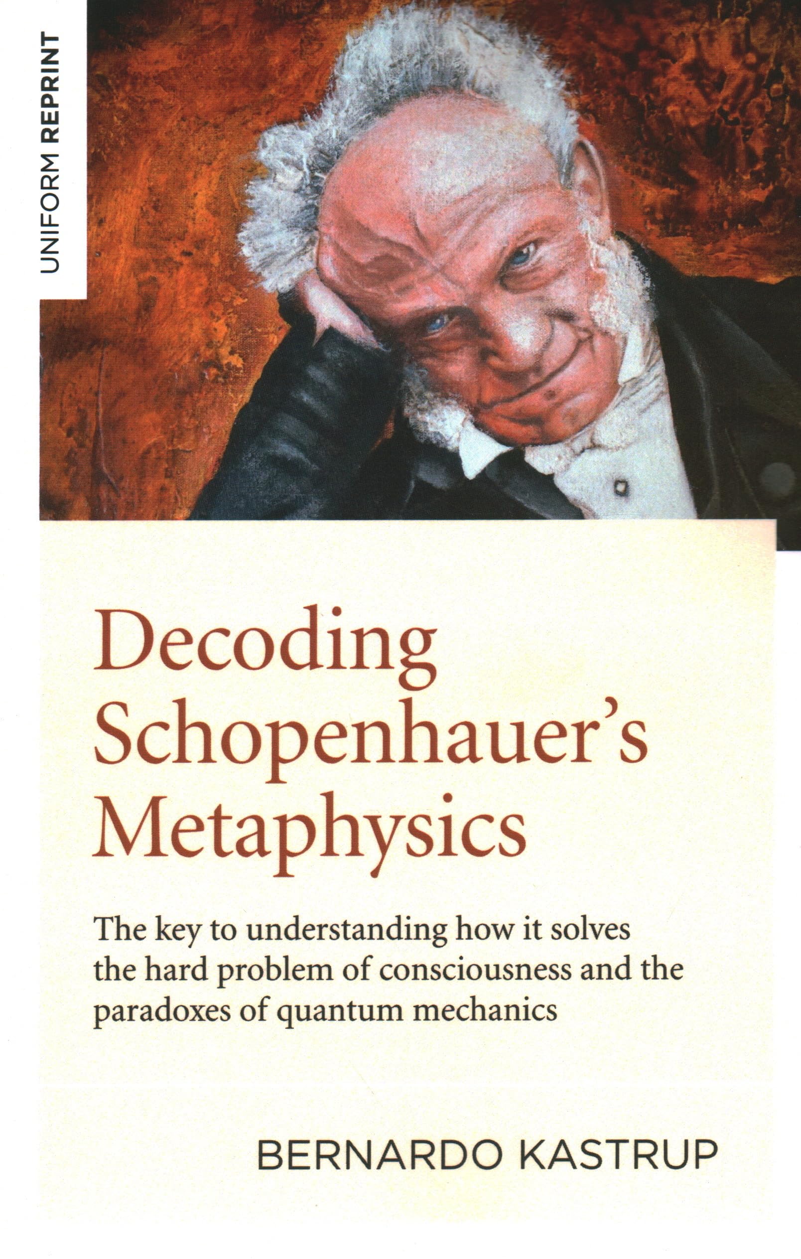 Decoding Schopenhauer’s Metaphysics: The Key to Understanding How It Solves the Hard Problem of Consciousness and the Paradoxes of Quantum Mechanics Philosophy