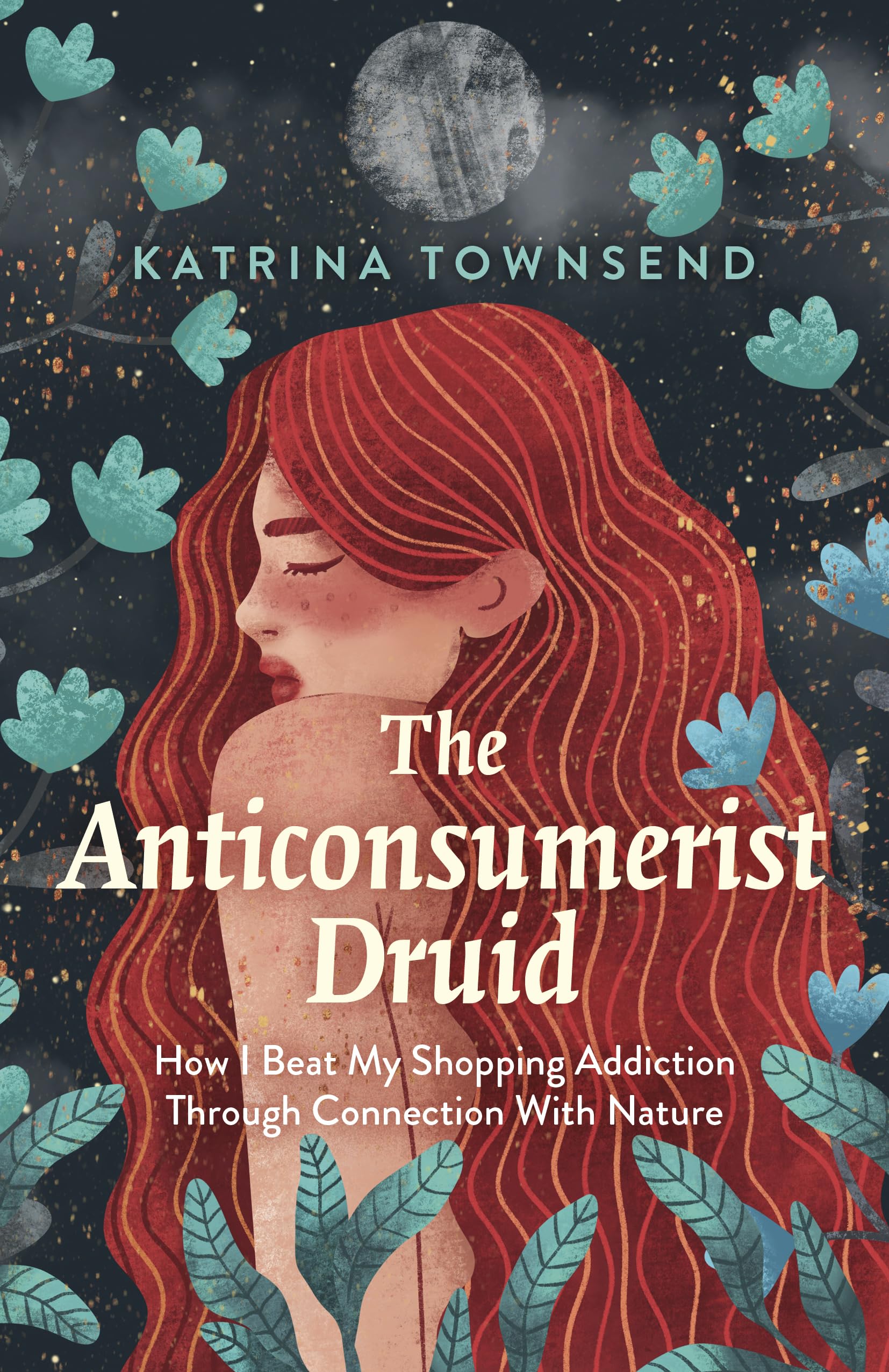 The Anti-Consumerist Druid: How I Beat My Shopping Addiction Through Connection With Nature General education