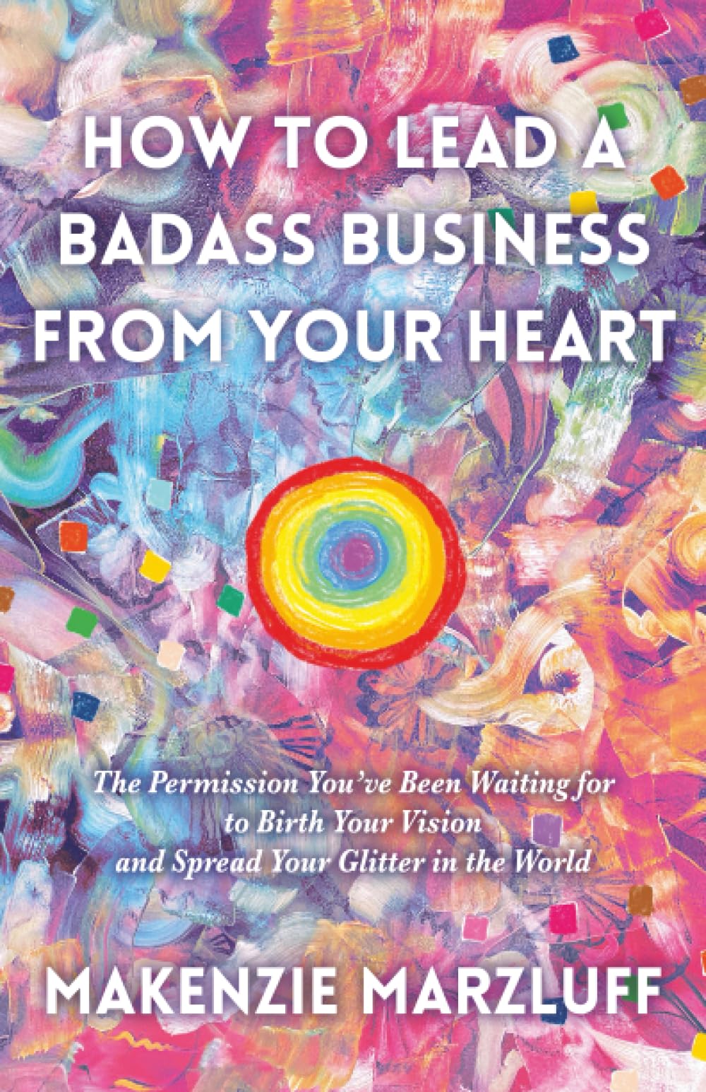 How to Lead a Badass Business From Your Heart Business, Finance & Career