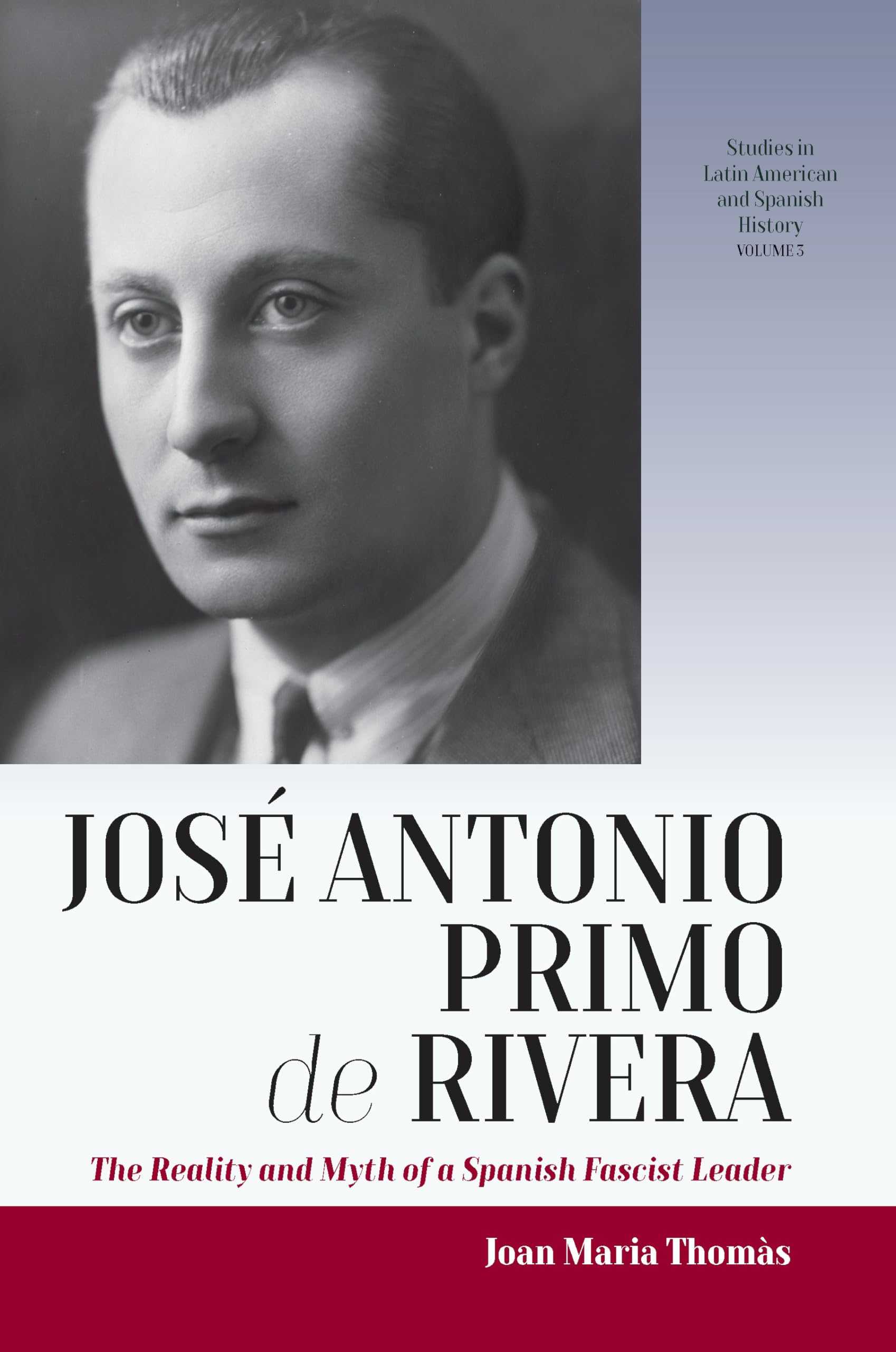 José Antonio Primo de Rivera: The Reality and Myth of a Spanish Fascist Leader (Studies in Latin American and Spanish History, Band 3) Politics & Society