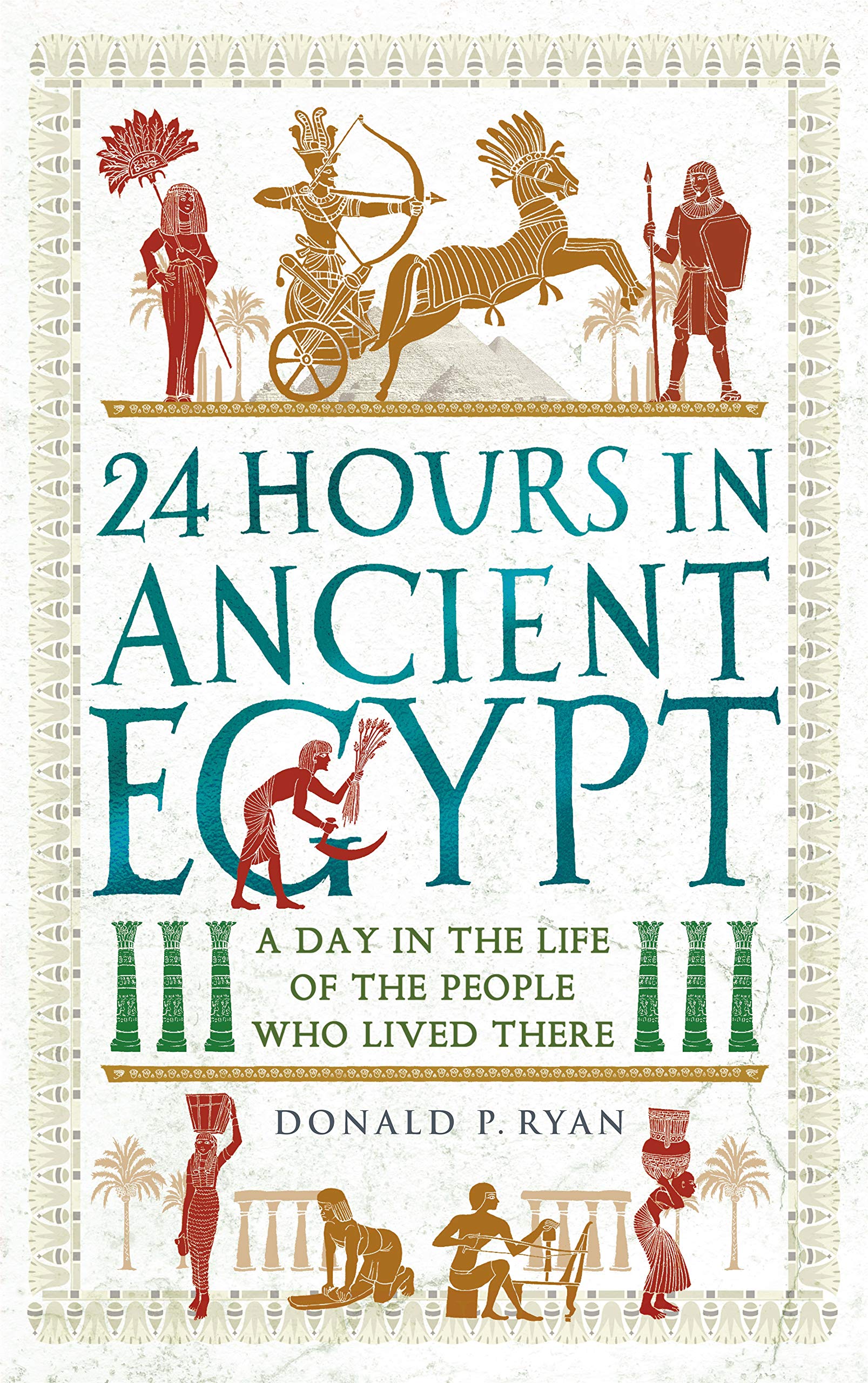24 Hours in Ancient Egypt: A Day in the Life of the People Who Lived There (24 Hours in Ancient History) Social Sciences