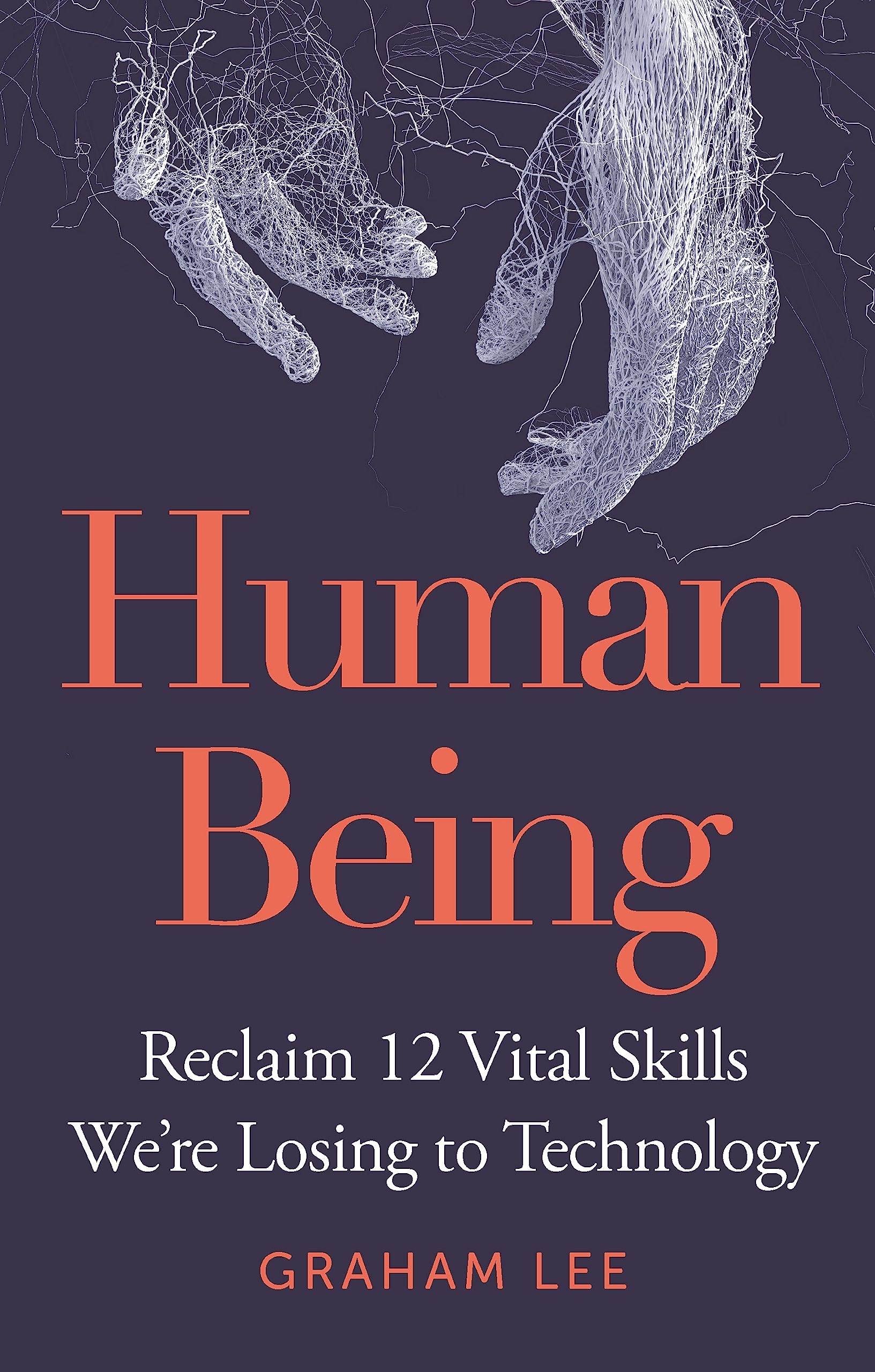 Human Being: Reclaim 12 Vital Skills We're Losing to Technology Social Sciences