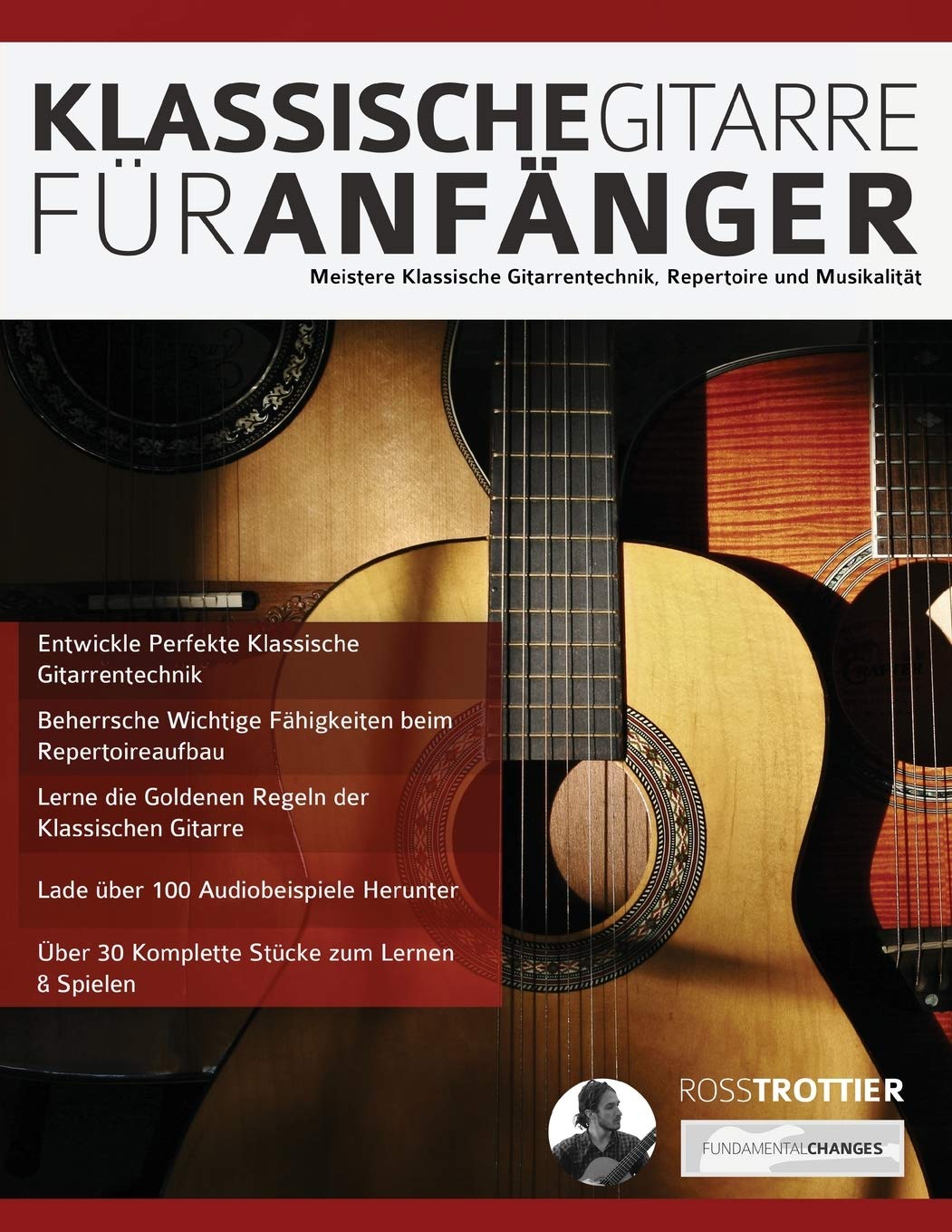 Klassische Gitarre für Anfänger: Meistere Klassische Gitarrentechnik, Repertoire und Musikalität (Klassische Gitarre spielen lernen) Arts & Music