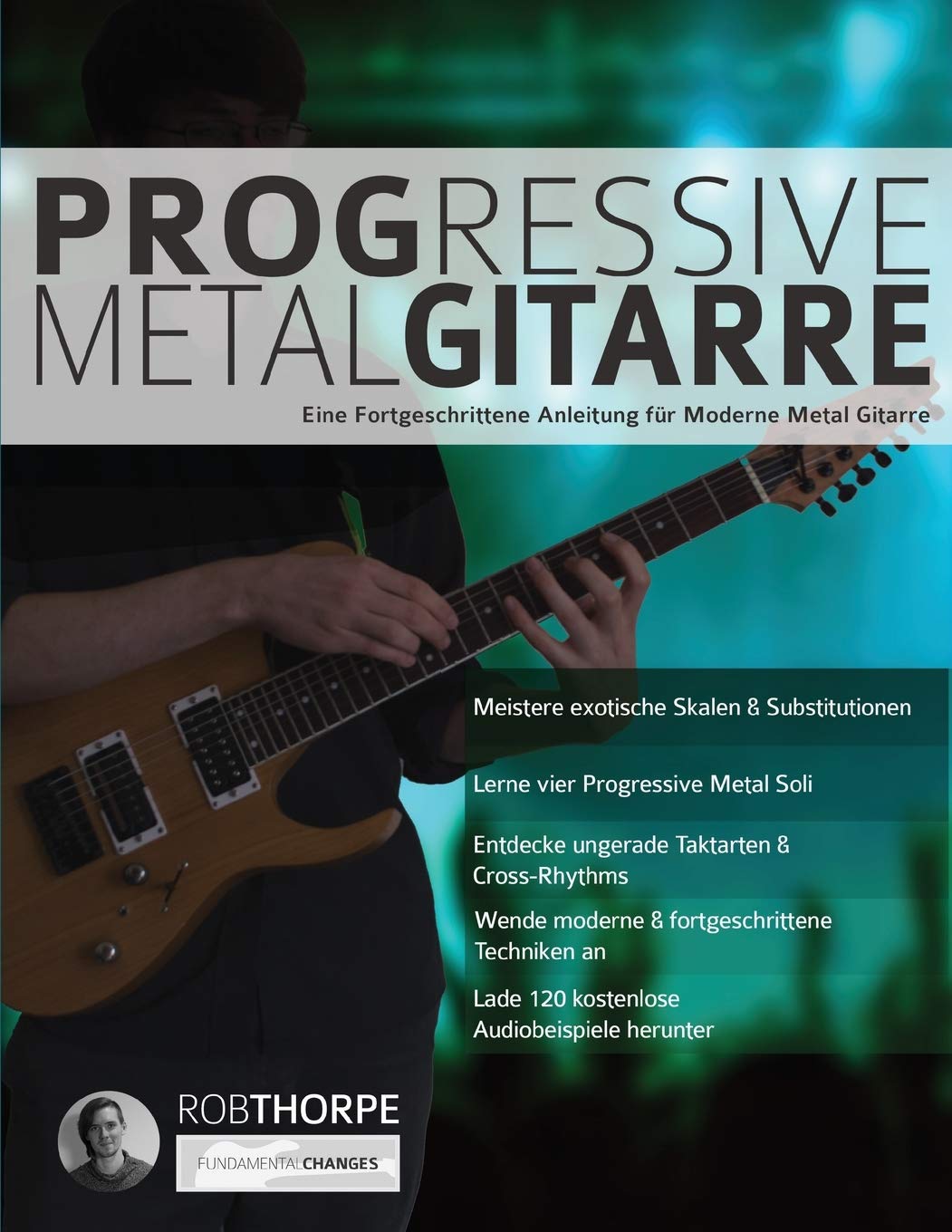 Progressive Metal Gitarre: Eine Fortgeschrittene Anleitung für Moderne Metal Gitarre (Heavy-Metal-Gitarre spielen lernen) Arts & Music