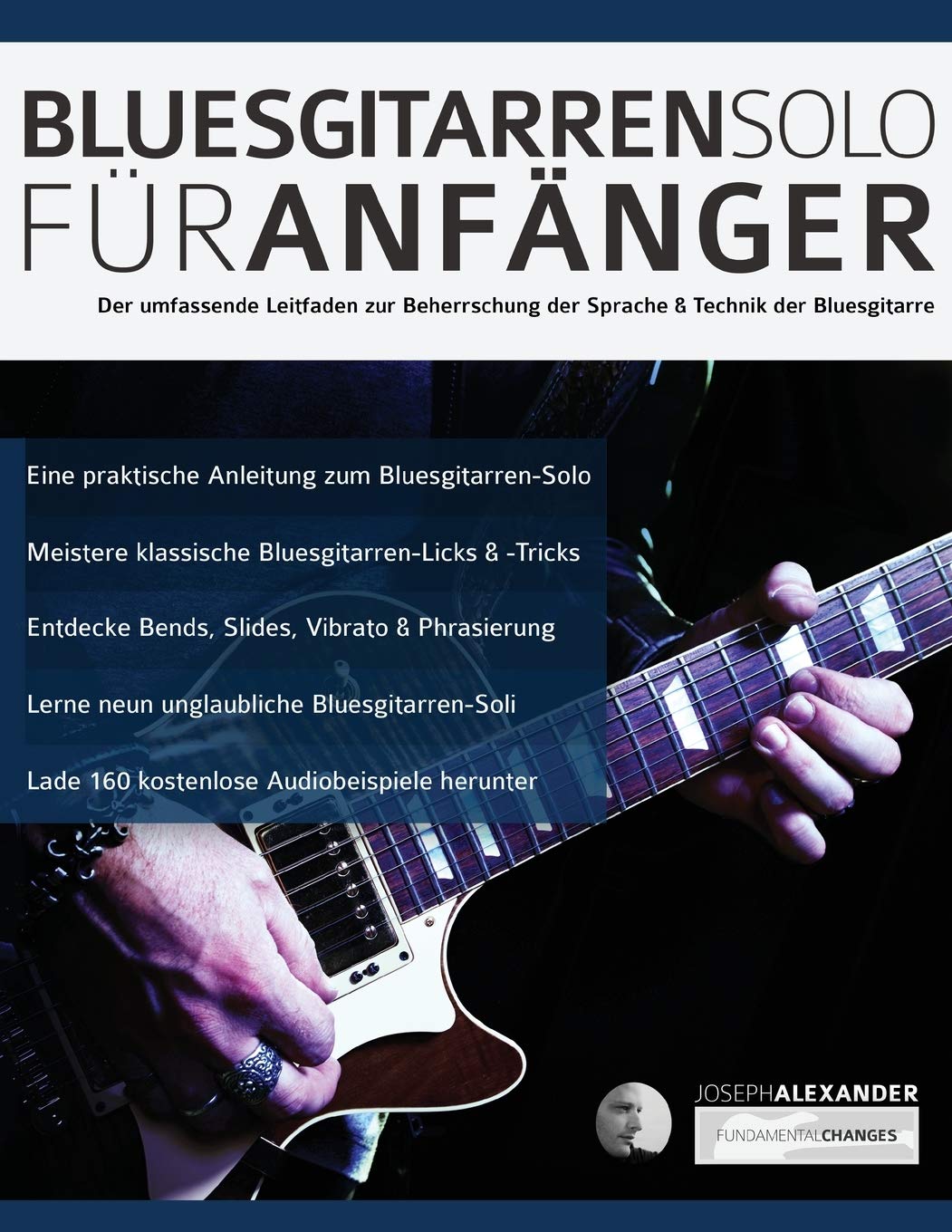 Bluesgitarren-Solo für Anfänger: Der umfassende Leitfaden zur Beherrschung der Sprache & Technik der Bluesgitarre (Blues-Gitarre spielen lernen) Arts & Music