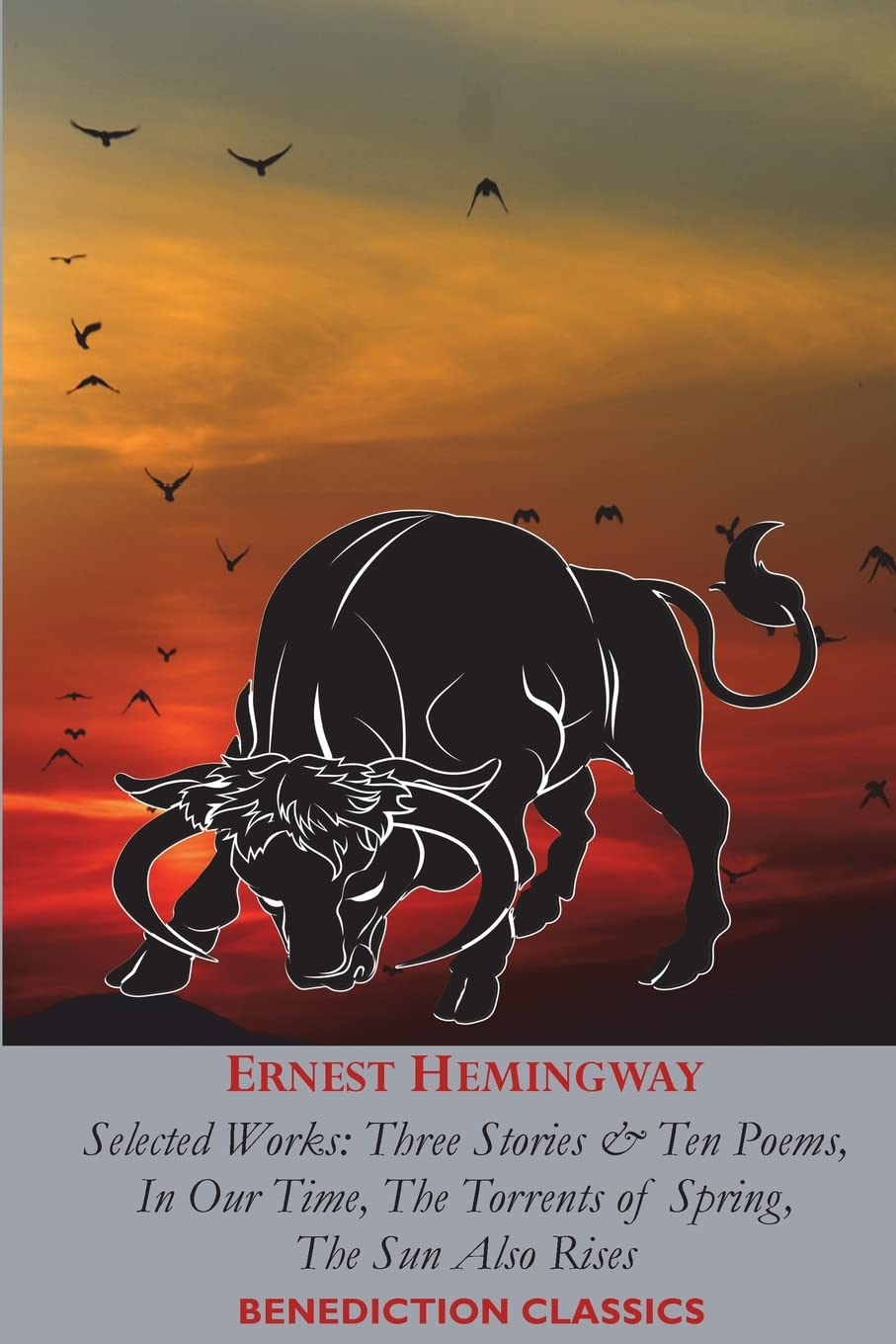 ERNEST HEMINGWAY: Selected Works: Three Stories & Ten Poems, In Our Time, The Torrents of Spring, The Sun Also Rises Classics