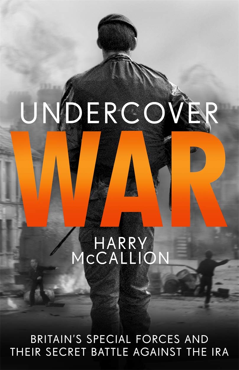 Undercover War: Britain's Special Forces and Their Secret Battle Against the Ira Politics & Society