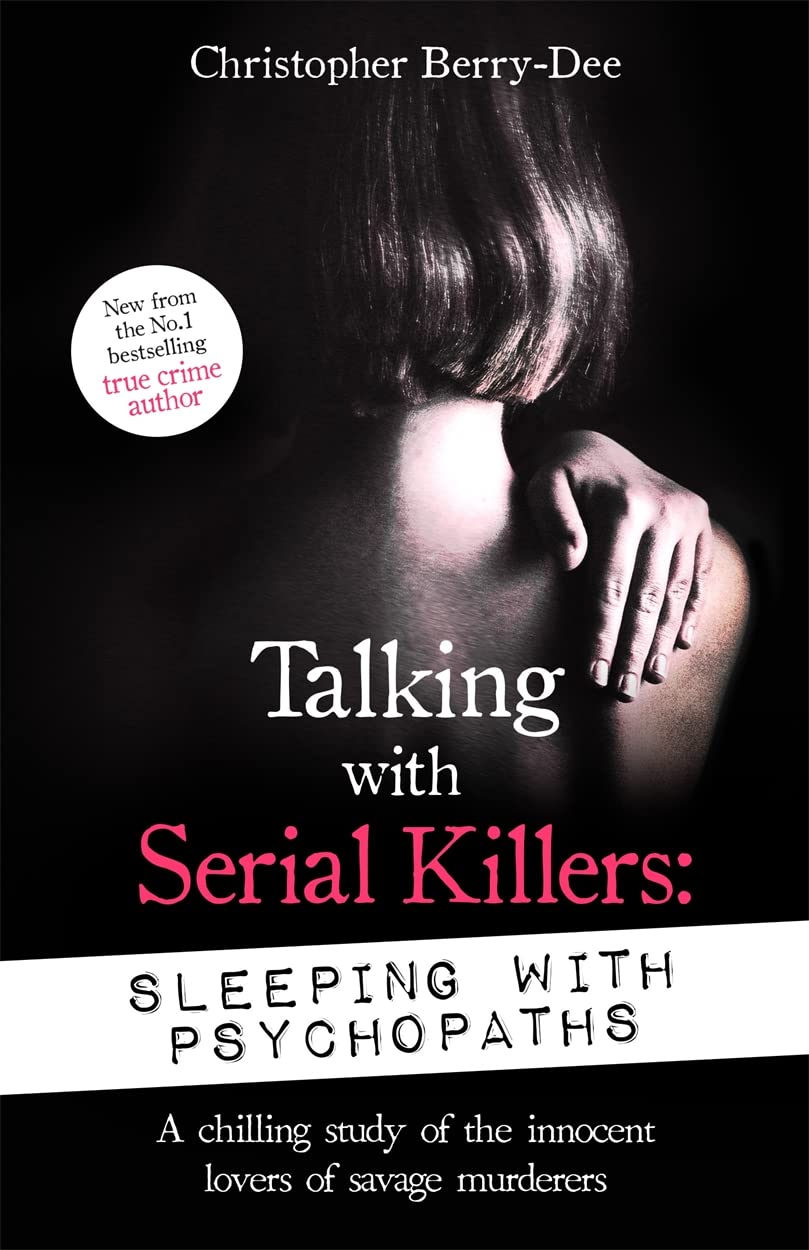Talking with Serial Killers: Sleeping with Psychopaths: A chilling study of the innocent lovers of savage murderers Law