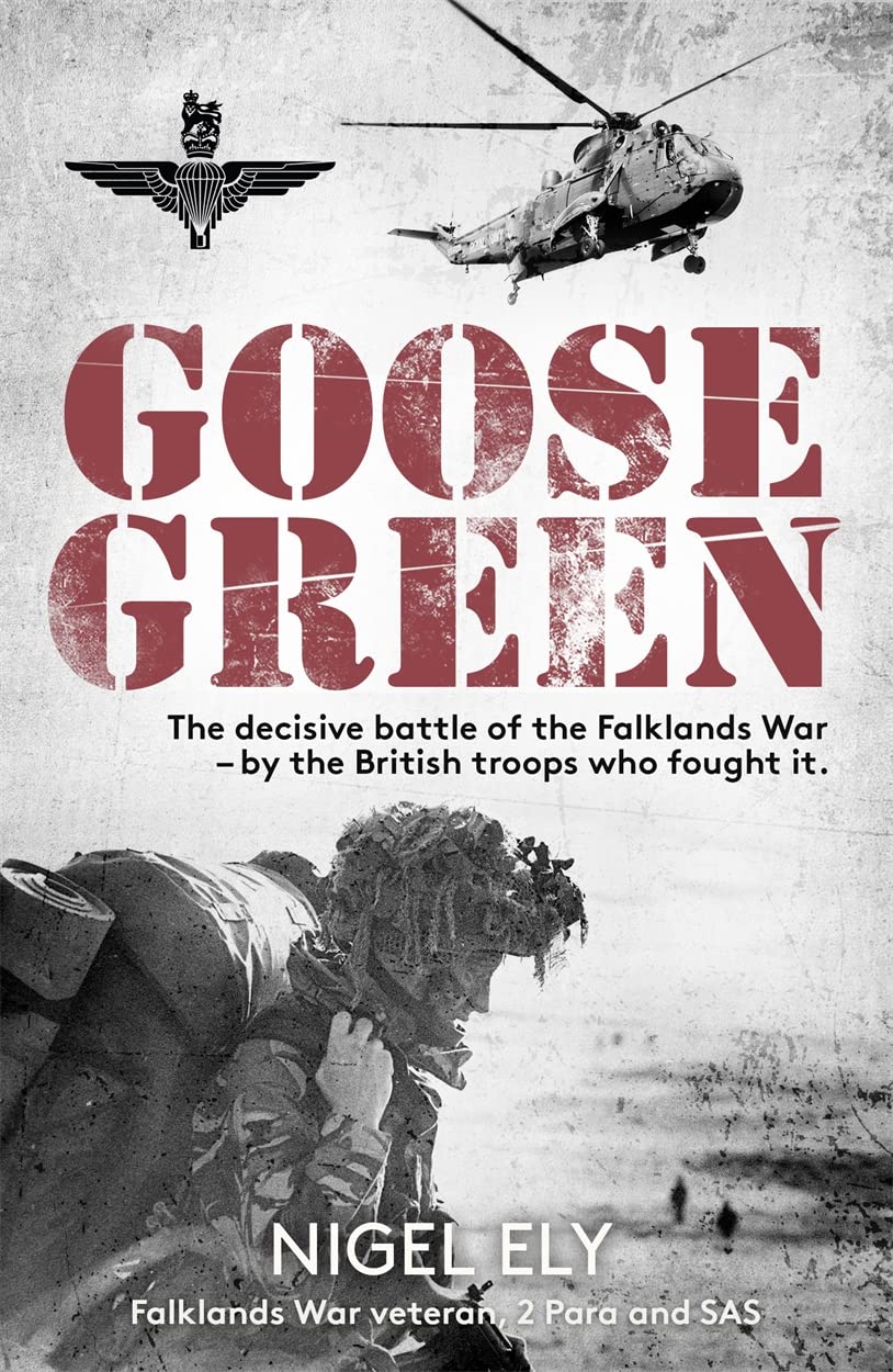 Goose Green: The decisive battle of the Falklands War – by the British troops who fought it Politics & History