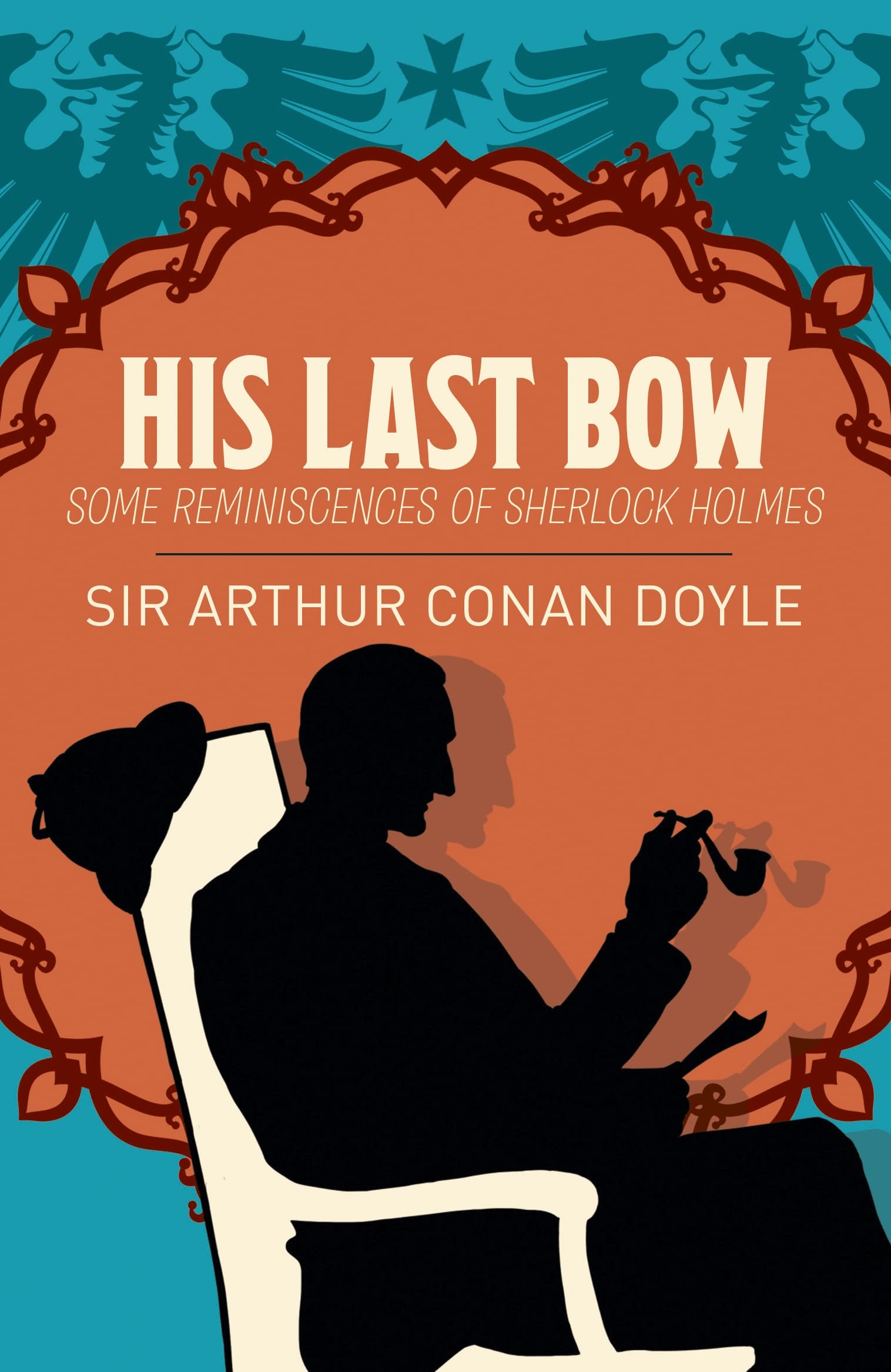 His Last Bow: Some Reminiscences of Sherlock Holmes (Arcturus Essential Sherlock Holmes) Classics