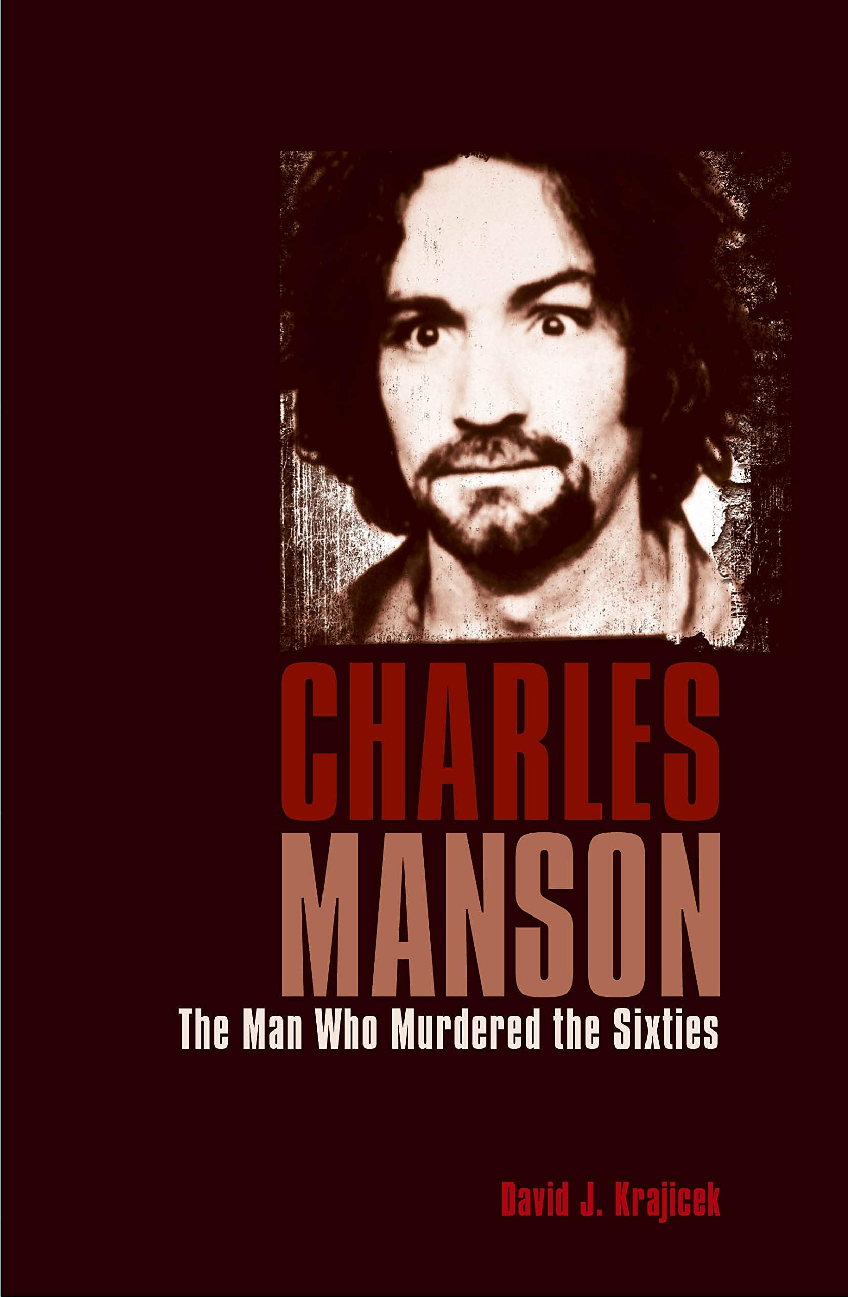 Charles Manson: The Man Who Murdered the Sixties (True Crime Casefiles) Politics & History