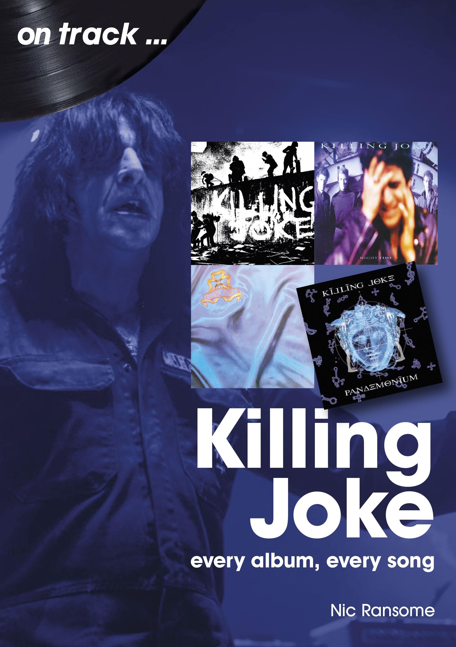 Killing Joke: Every Album, Every Song (On Track) Arts & Music
