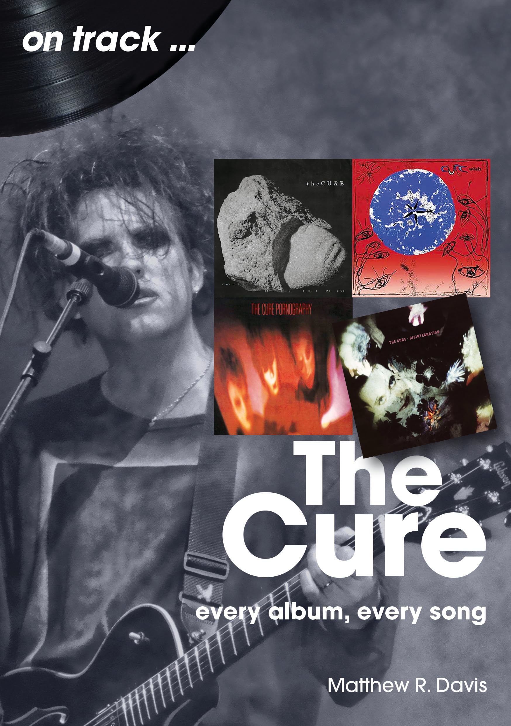 The Cure: Every Album, Every Song (On Track) Arts & Music