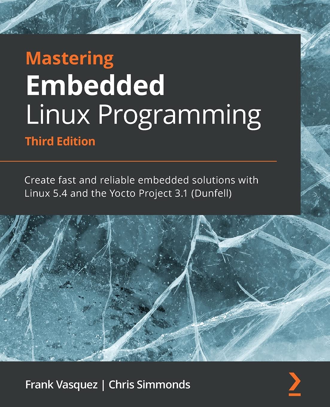Mastering Embedded Linux Programming: Create fast and reliable embedded solutions with Linux 5.4 and the Yocto Project 3.1 (Dunfell) Computer Science