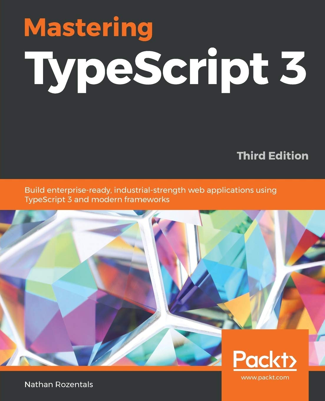 Mastering TypeScript 3: Build enterprise-ready, industrial-strength web applications using TypeScript 3 and modern frameworks, 3rd Edition Computer Science