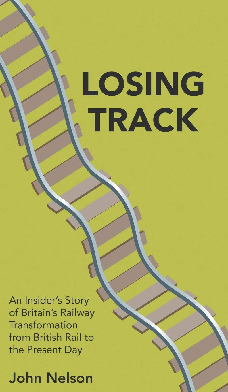 Losing Track: An Insider's Story of Britain's Railway Transformation from British Rail to the Present Day Social Sciences