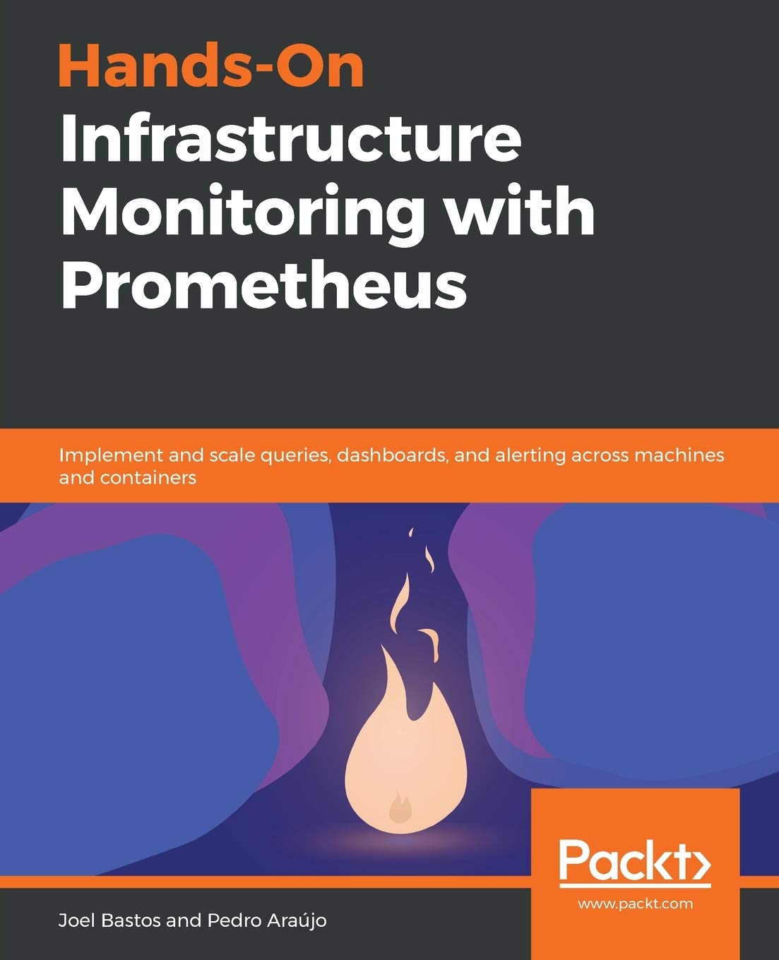 Hands-On Infrastructure Monitoring with Prometheus: Implement and scale queries, dashboards, and alerting across machines and containers Computer Science