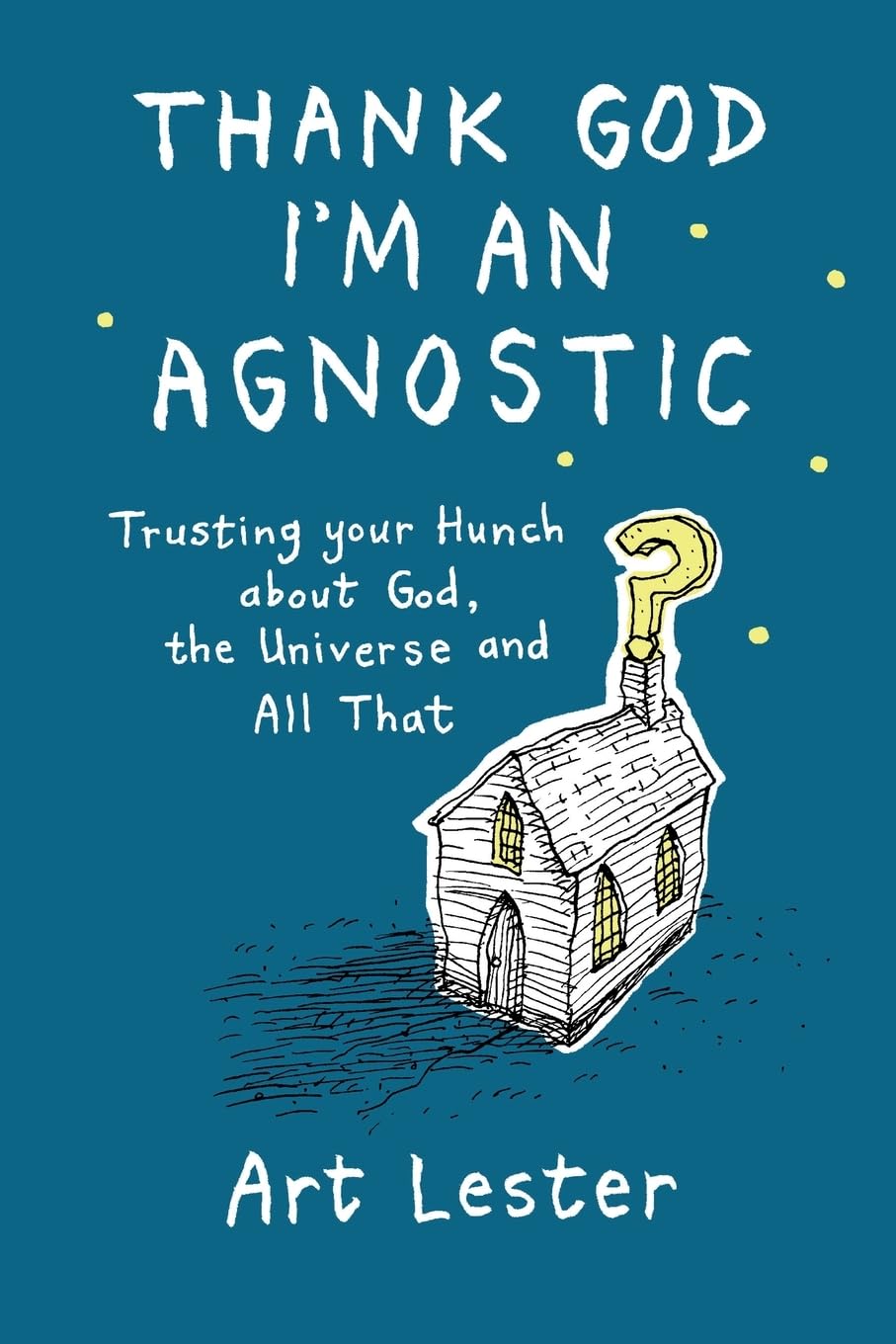 Thank God I'm an Agnostic: Trusting Your Hunch about God, the Universe and All That Philosophy