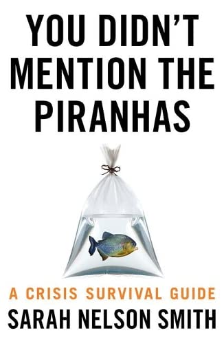 You Didn't Mention the Piranhas: A Crisis Survival Guide Politics & Society