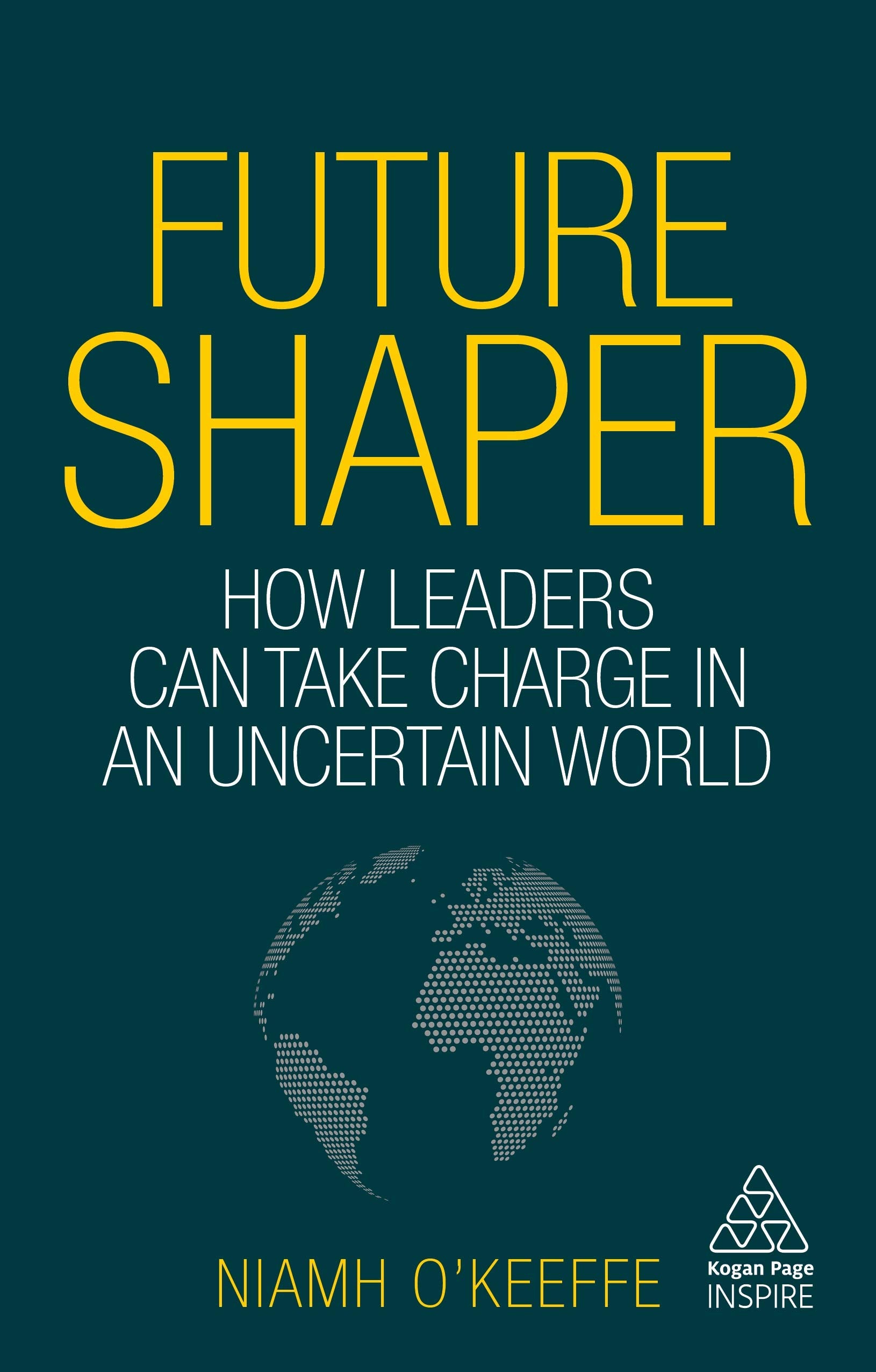 Future Shaper: How Leaders Can Take Charge in an Uncertain World (Kogan Page Inspire) Law