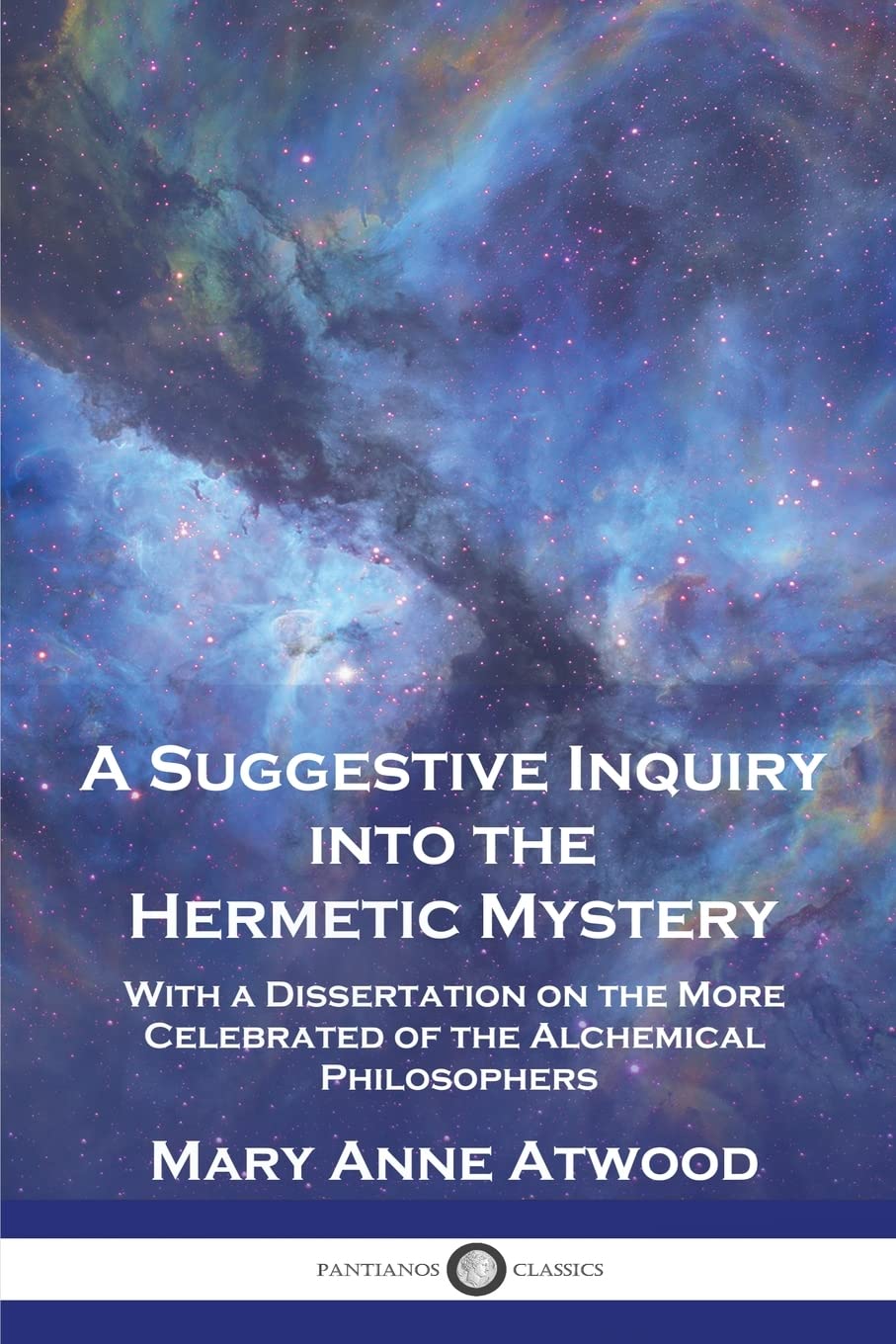 A Suggestive Inquiry Into the Hermetic Mystery: With a Dissertation on the More Celebrated of the Alchemical Philosophers Books
