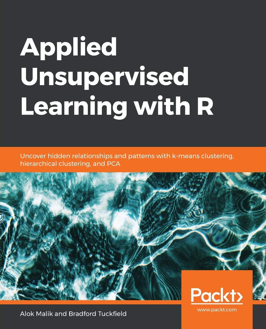 Applied Unsupervised Learning with R: Uncover hidden relationships and patterns with k-means clustering, hierarchical clustering, and PCA Computer Science