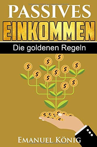 Passives Einkommen: Die Goldenen Regeln Business, Finance & Career